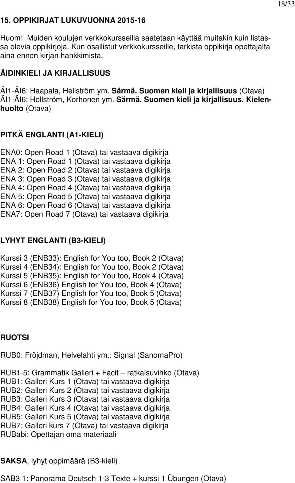 Suomen kieli ja kirjallisuus (Otava) ÄI1-ÄI6: Hellström, Korhonen ym. Särmä. Suomen kieli ja kirjallisuus.