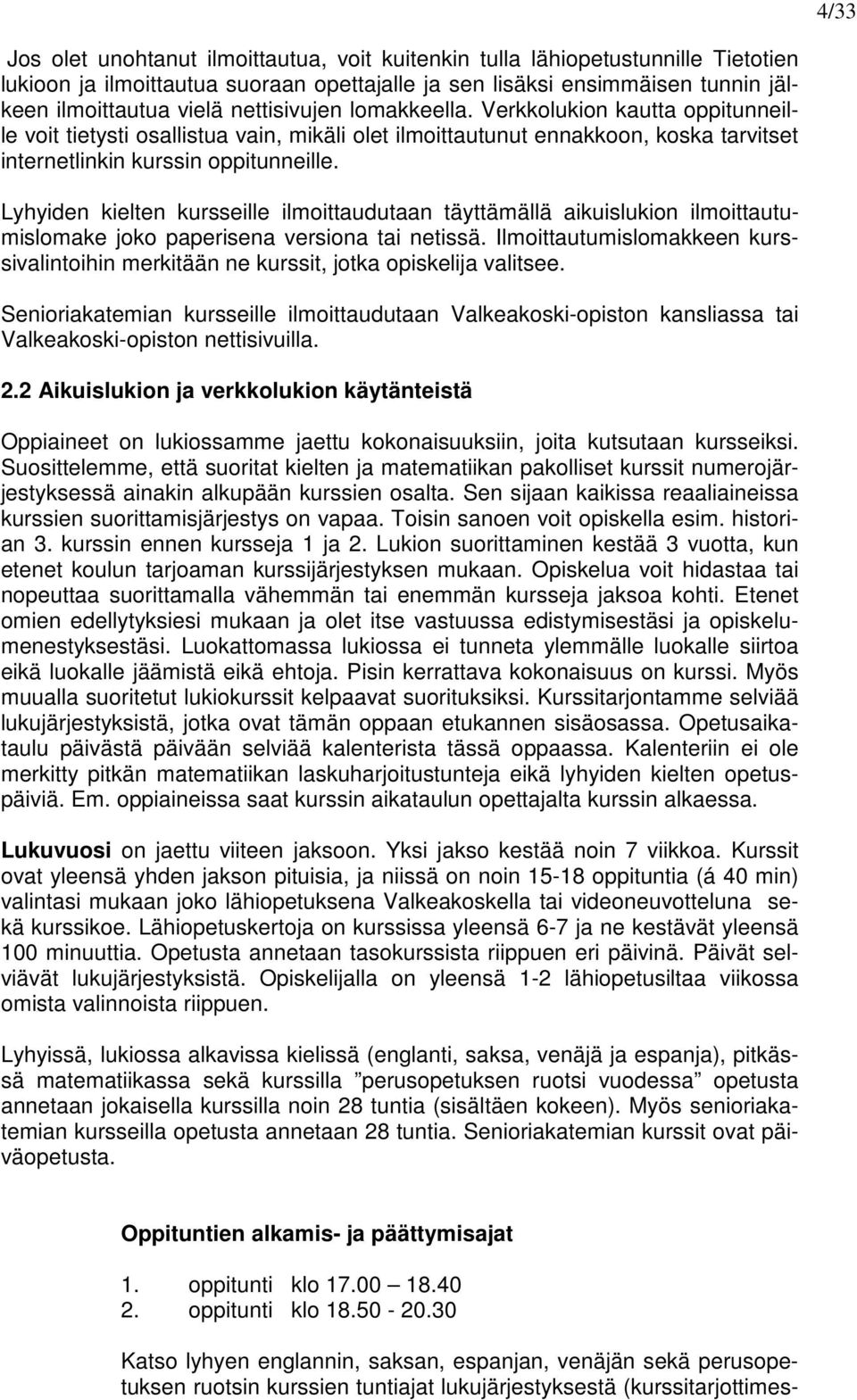 Lyhyiden kielten kursseille ilmoittaudutaan täyttämällä aikuislukion ilmoittautumislomake joko paperisena versiona tai netissä.