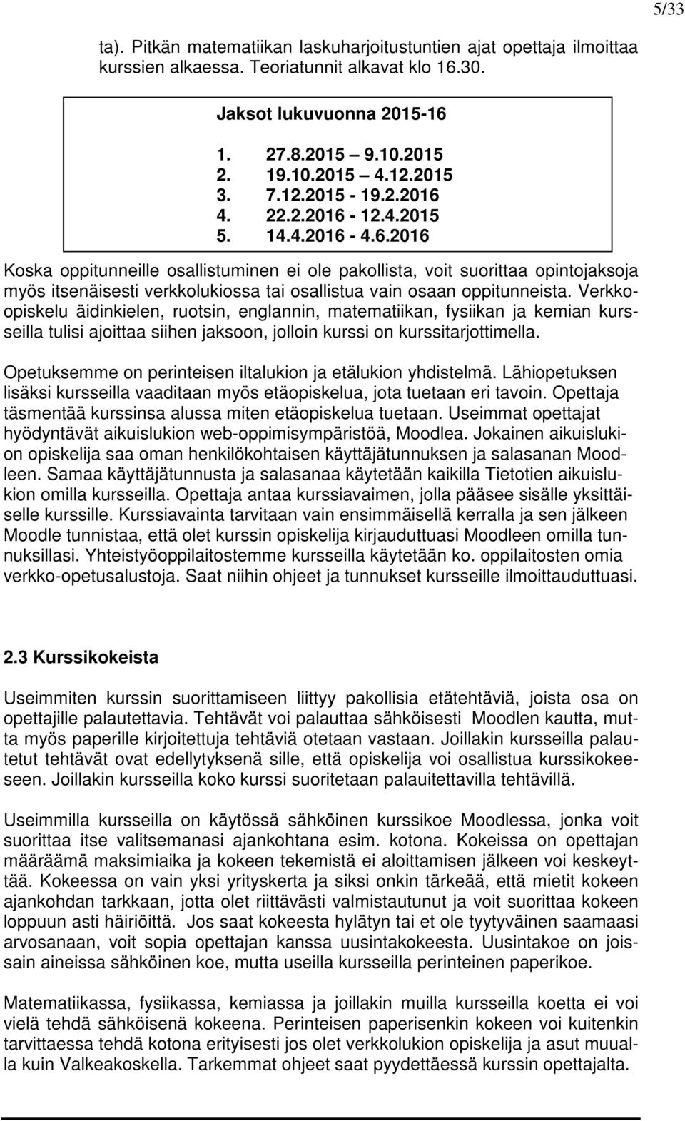 Verkkoopiskelu äidinkielen, ruotsin, englannin, matematiikan, fysiikan ja kemian kursseilla tulisi ajoittaa siihen jaksoon, jolloin kurssi on kurssitarjottimella.