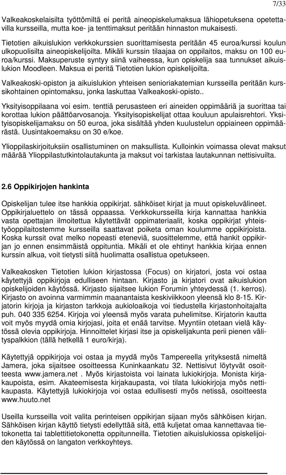 Maksuperuste syntyy siinä vaiheessa, kun opiskelija saa tunnukset aikuislukion Moodleen. Maksua ei peritä Tietotien lukion opiskelijoilta.