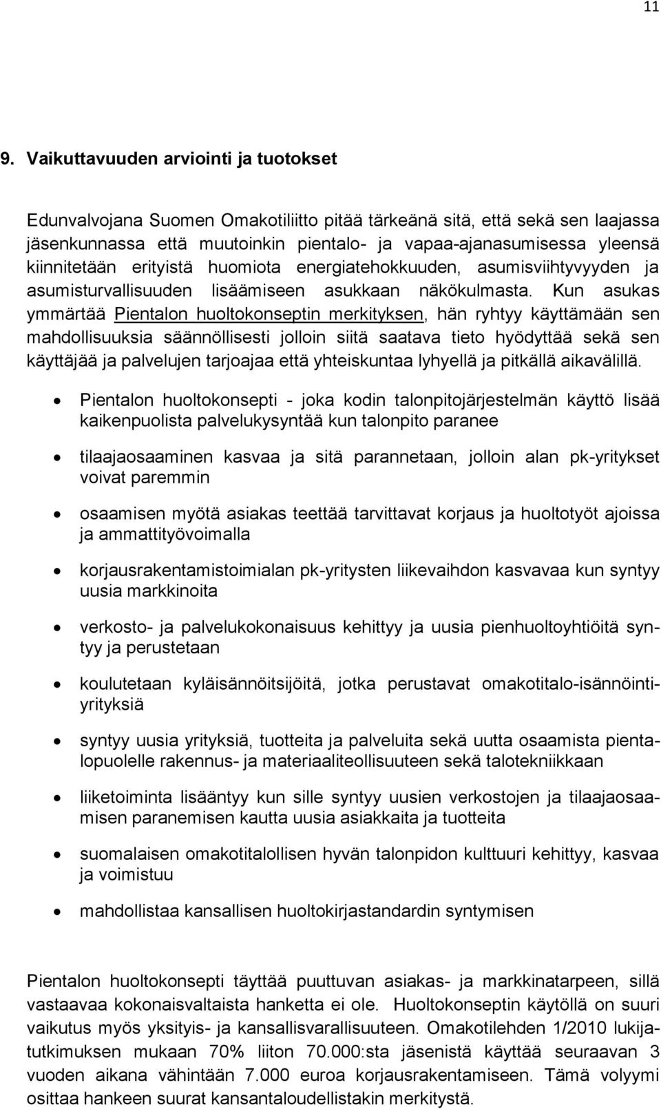 Kun asukas ymmärtää Pientalon huoltokonseptin merkityksen, hän ryhtyy käyttämään sen mahdollisuuksia säännöllisesti jolloin siitä saatava tieto hyödyttää sekä sen käyttäjää ja palvelujen tarjoajaa