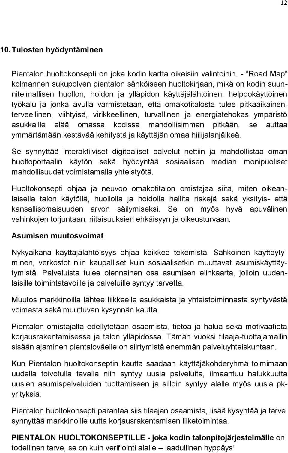 varmistetaan, että omakotitalosta tulee pitkäaikainen, terveellinen, viihtyisä, virikkeellinen, turvallinen ja energiatehokas ympäristö asukkaille elää omassa kodissa mahdollisimman pitkään.