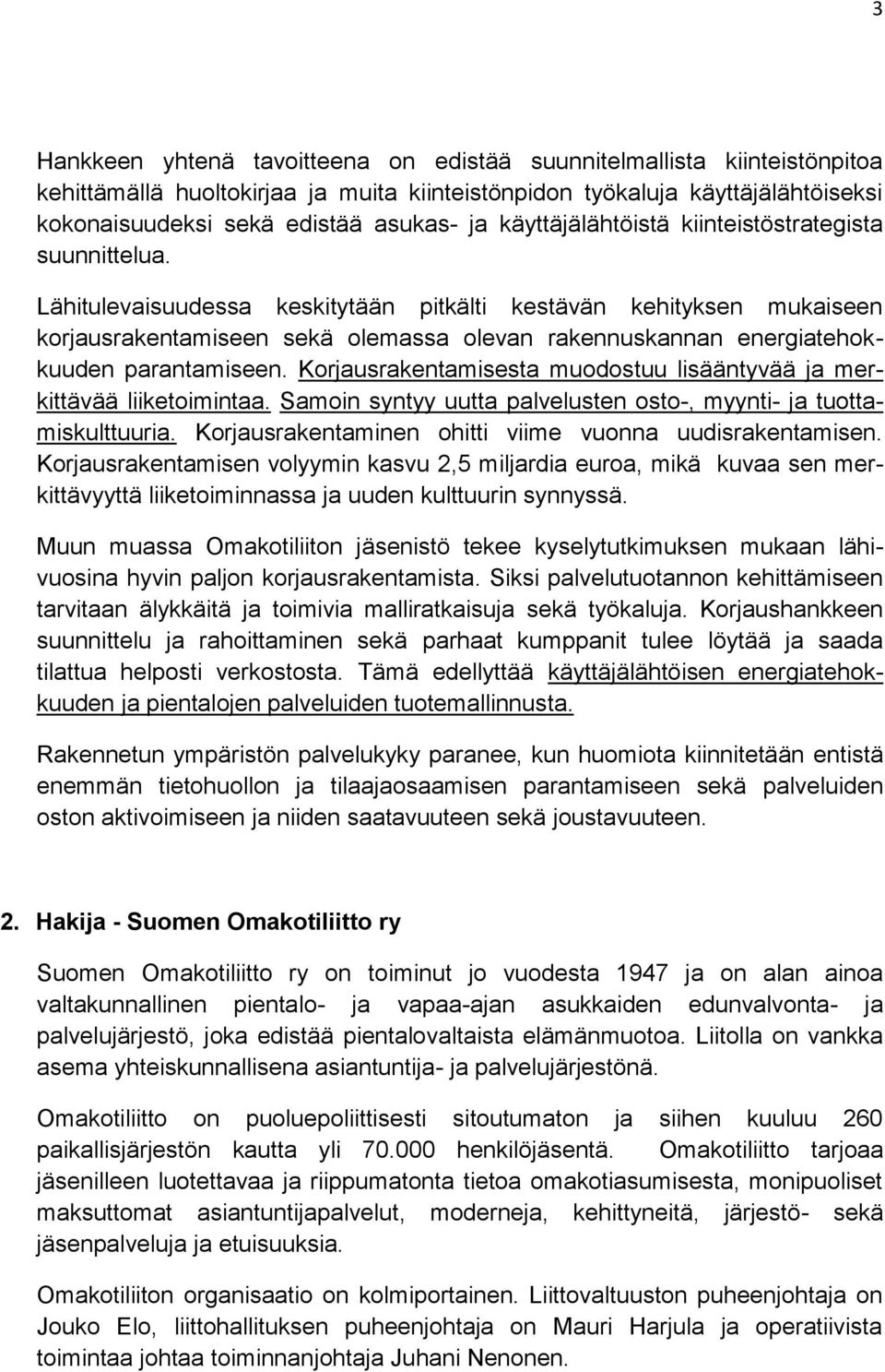 Lähitulevaisuudessa keskitytään pitkälti kestävän kehityksen mukaiseen korjausrakentamiseen sekä olemassa olevan rakennuskannan energiatehokkuuden parantamiseen.