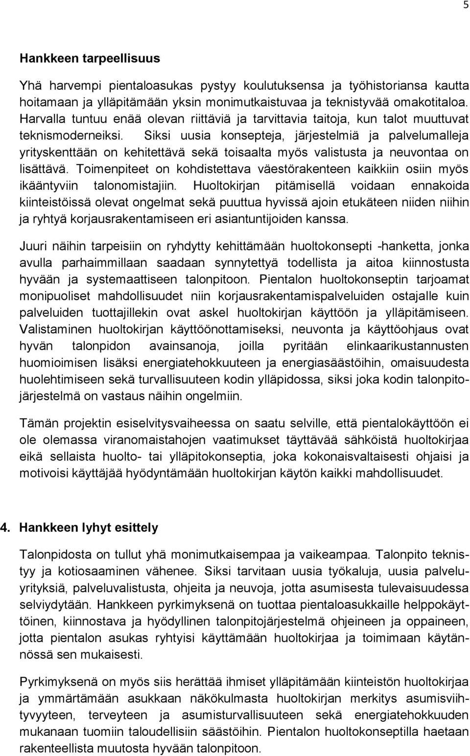 Siksi uusia konsepteja, järjestelmiä ja palvelumalleja yrityskenttään on kehitettävä sekä toisaalta myös valistusta ja neuvontaa on lisättävä.