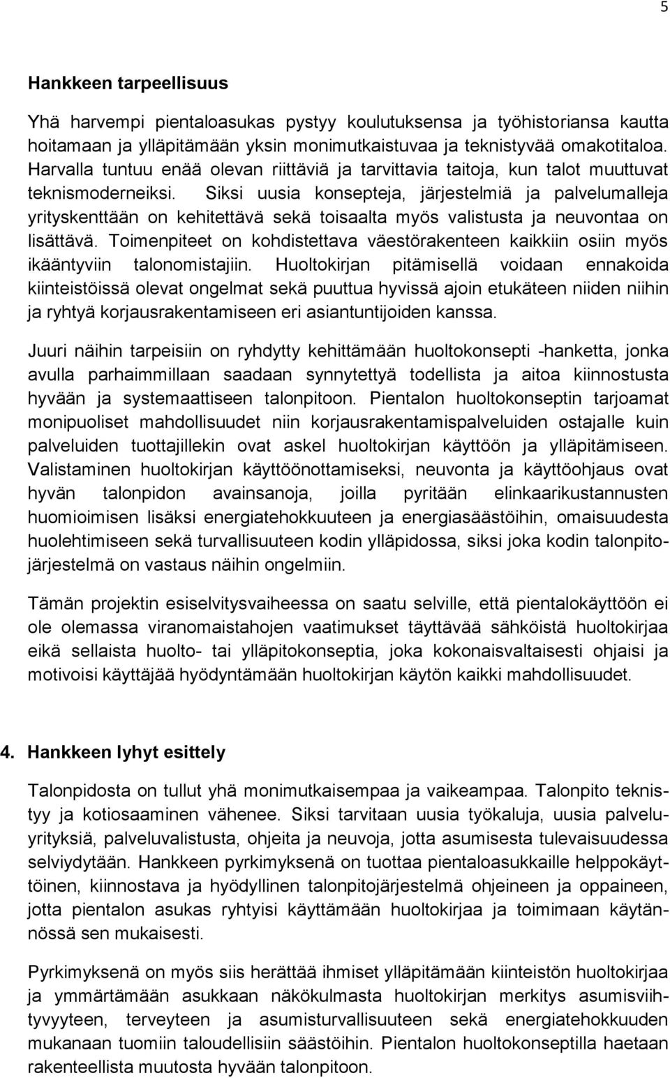 Siksi uusia konsepteja, järjestelmiä ja palvelumalleja yrityskenttään on kehitettävä sekä toisaalta myös valistusta ja neuvontaa on lisättävä.