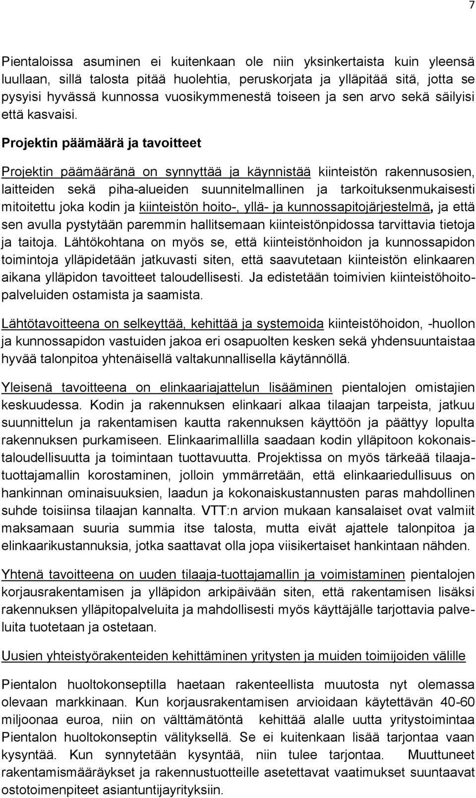 Projektin päämäärä ja tavoitteet Projektin päämääränä on synnyttää ja käynnistää kiinteistön rakennusosien, laitteiden sekä piha-alueiden suunnitelmallinen ja tarkoituksenmukaisesti mitoitettu joka