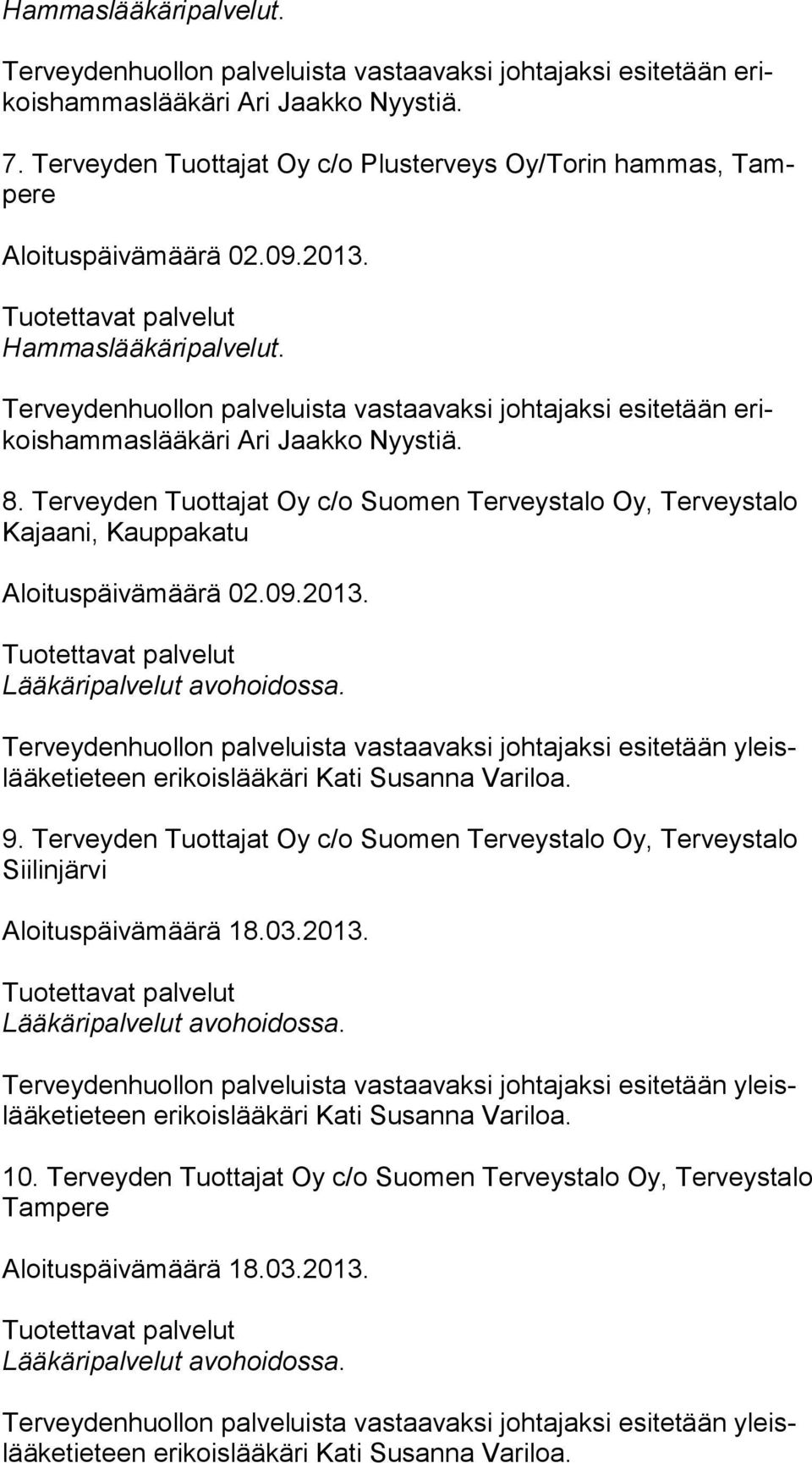 Terveydenhuollon palveluista vastaavaksi johtajaksi esitetään erikois ham mas lää kä ri Ari Jaakko Nyystiä. 8.