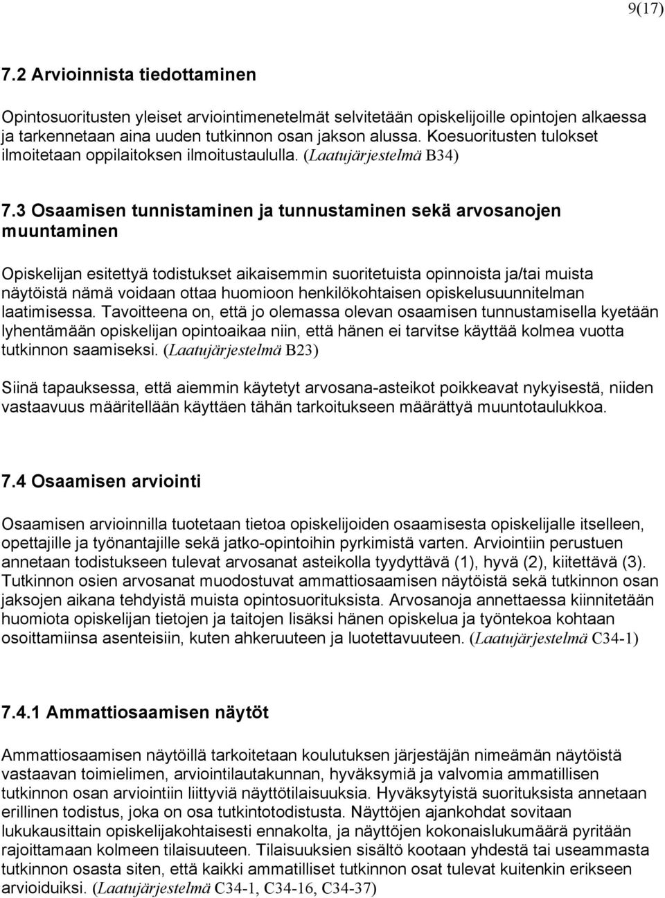 3 Osaamisen tunnistaminen ja tunnustaminen sekä arvosanojen muuntaminen Opiskelijan esitettyä todistukset aikaisemmin suoritetuista opinnoista ja/tai muista näytöistä nämä voidaan ottaa huomioon