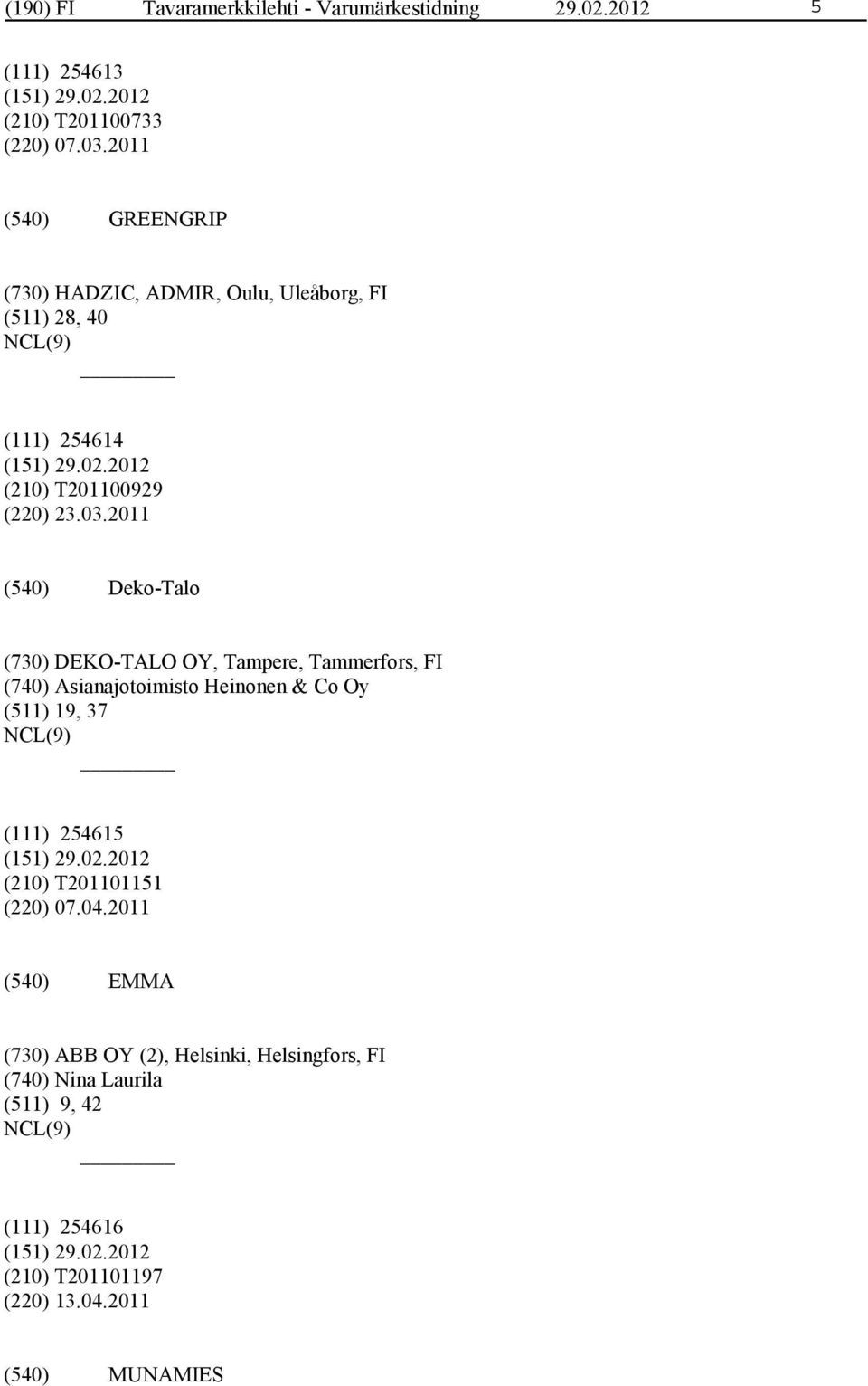 2011 Deko-Talo (730) DEKO-TALO OY, Tampere, Tammerfors, FI (740) Asianajotoimisto Heinonen & Co Oy (511) 19, 37 (111) 254615