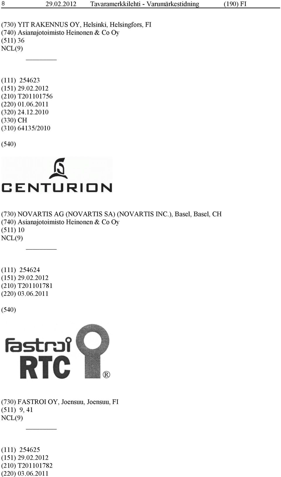 Heinonen & Co Oy (511) 36 (111) 254623 (210) T201101756 (220) 01.06.2011 (320) 24.12.