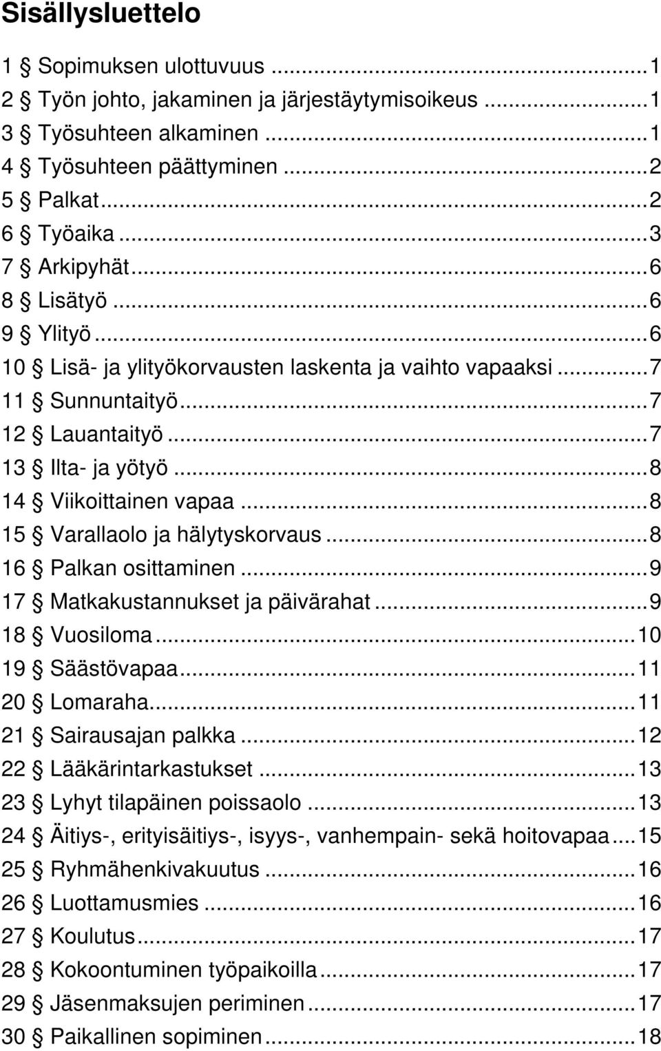 .. 8 15 Varallaolo ja hälytyskorvaus... 8 16 Palkan osittaminen... 9 17 Matkakustannukset ja päivärahat... 9 18 Vuosiloma... 10 19 Säästövapaa... 11 20 Lomaraha... 11 21 Sairausajan palkka.