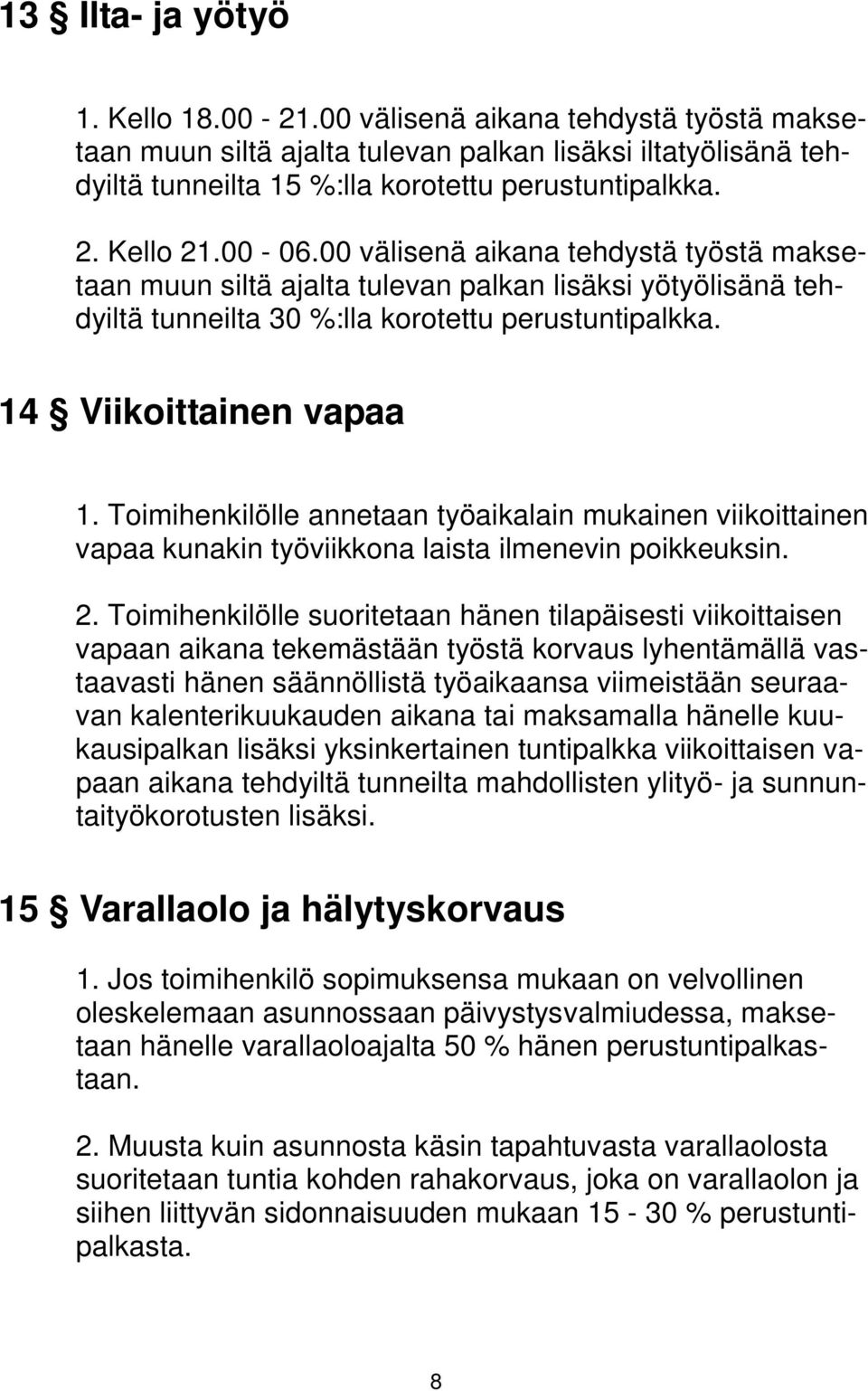 Toimihenkilölle annetaan työaikalain mukainen viikoittainen vapaa kunakin työviikkona laista ilmenevin poikkeuksin. 2.