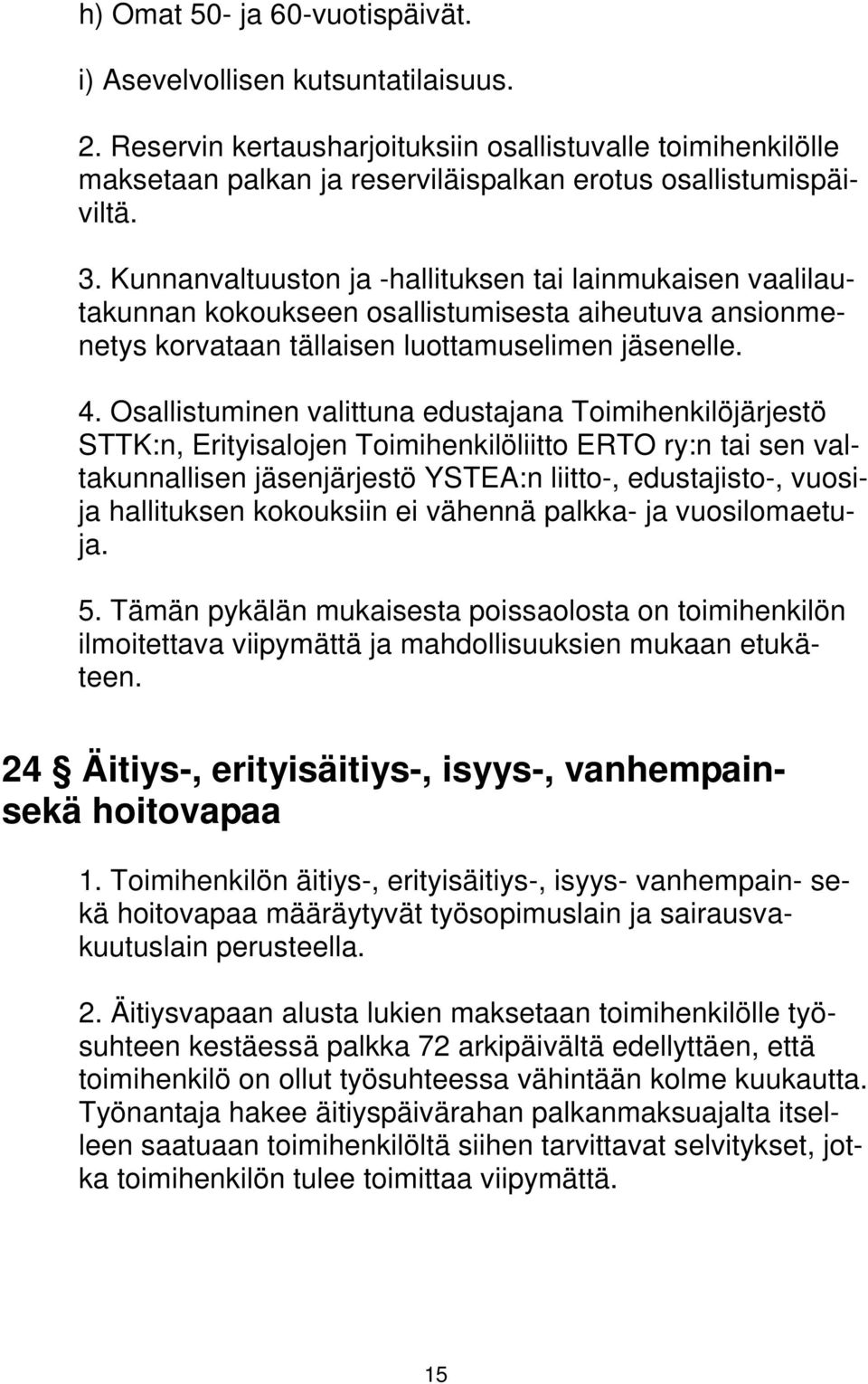 Osallistuminen valittuna edustajana Toimihenkilöjärjestö STTK:n, Erityisalojen Toimihenkilöliitto ERTO ry:n tai sen valtakunnallisen jäsenjärjestö YSTEA:n liitto-, edustajisto-, vuosija hallituksen