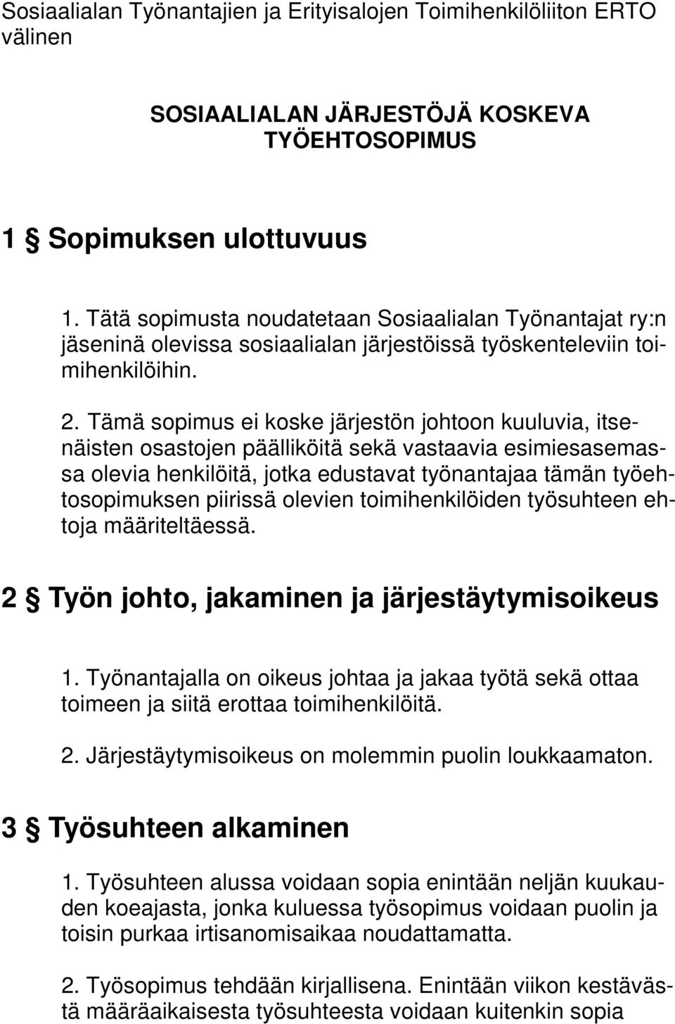 Tämä sopimus ei koske järjestön johtoon kuuluvia, itsenäisten osastojen päälliköitä sekä vastaavia esimiesasemassa olevia henkilöitä, jotka edustavat työnantajaa tämän työehtosopimuksen piirissä