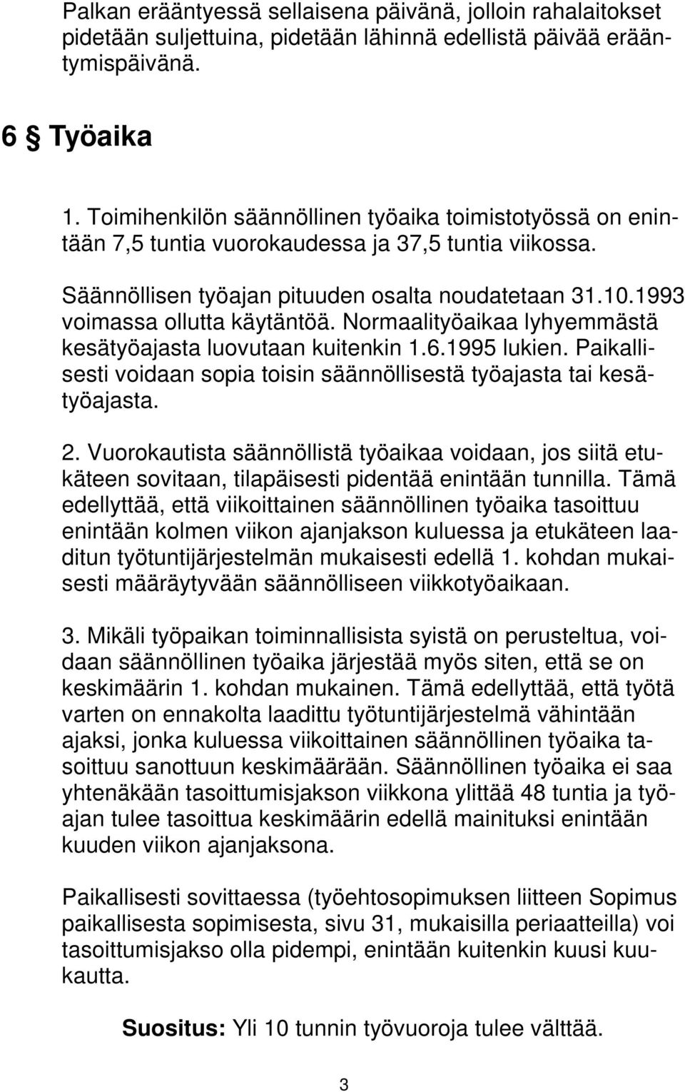 Normaalityöaikaa lyhyemmästä kesätyöajasta luovutaan kuitenkin 1.6.1995 lukien. Paikallisesti voidaan sopia toisin säännöllisestä työajasta tai kesätyöajasta. 2.