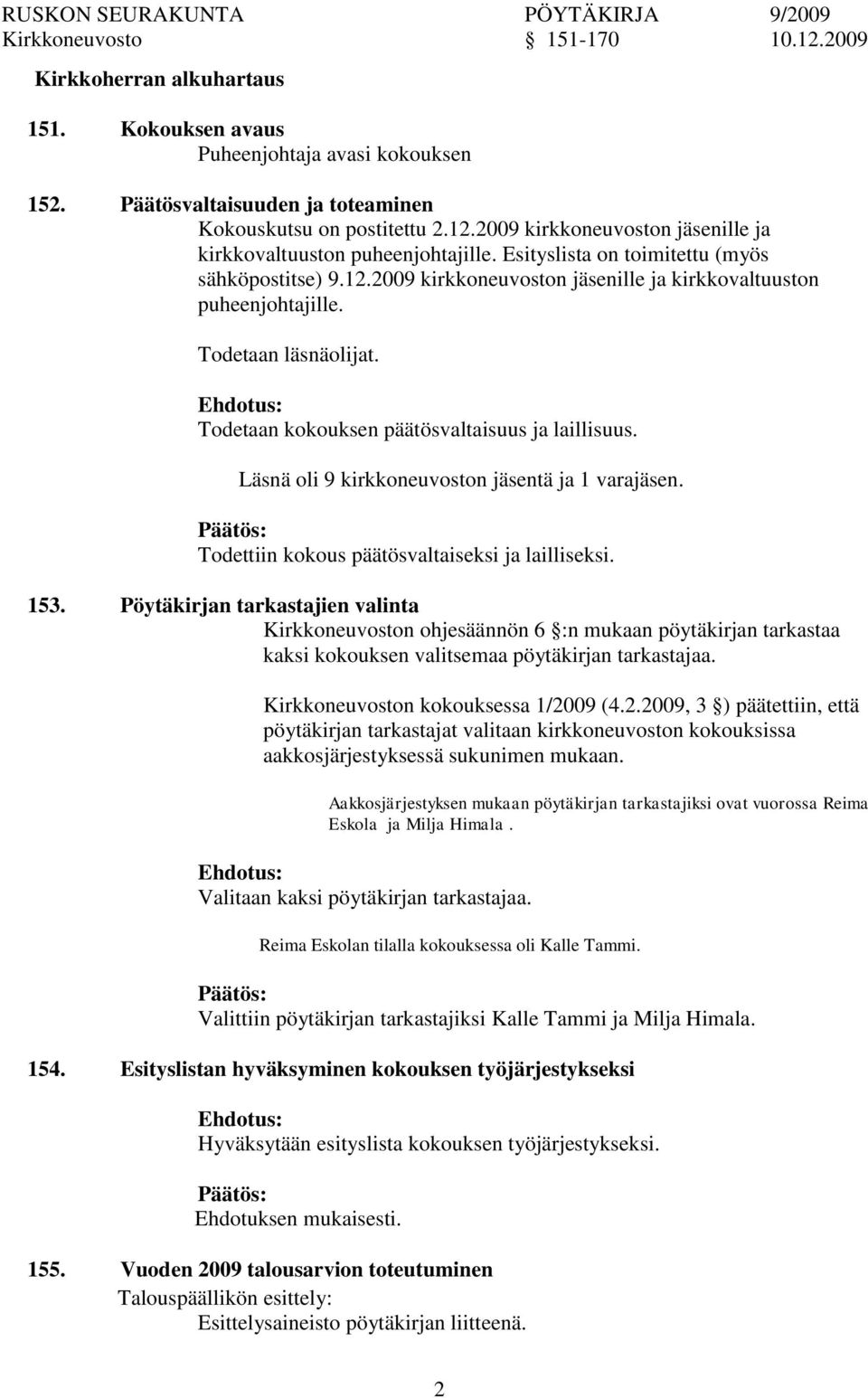 Todetaan kokouksen päätösvaltaisuus ja laillisuus. Läsnä oli 9 kirkkoneuvoston jäsentä ja 1 varajäsen. Todettiin kokous päätösvaltaiseksi ja lailliseksi. 153.