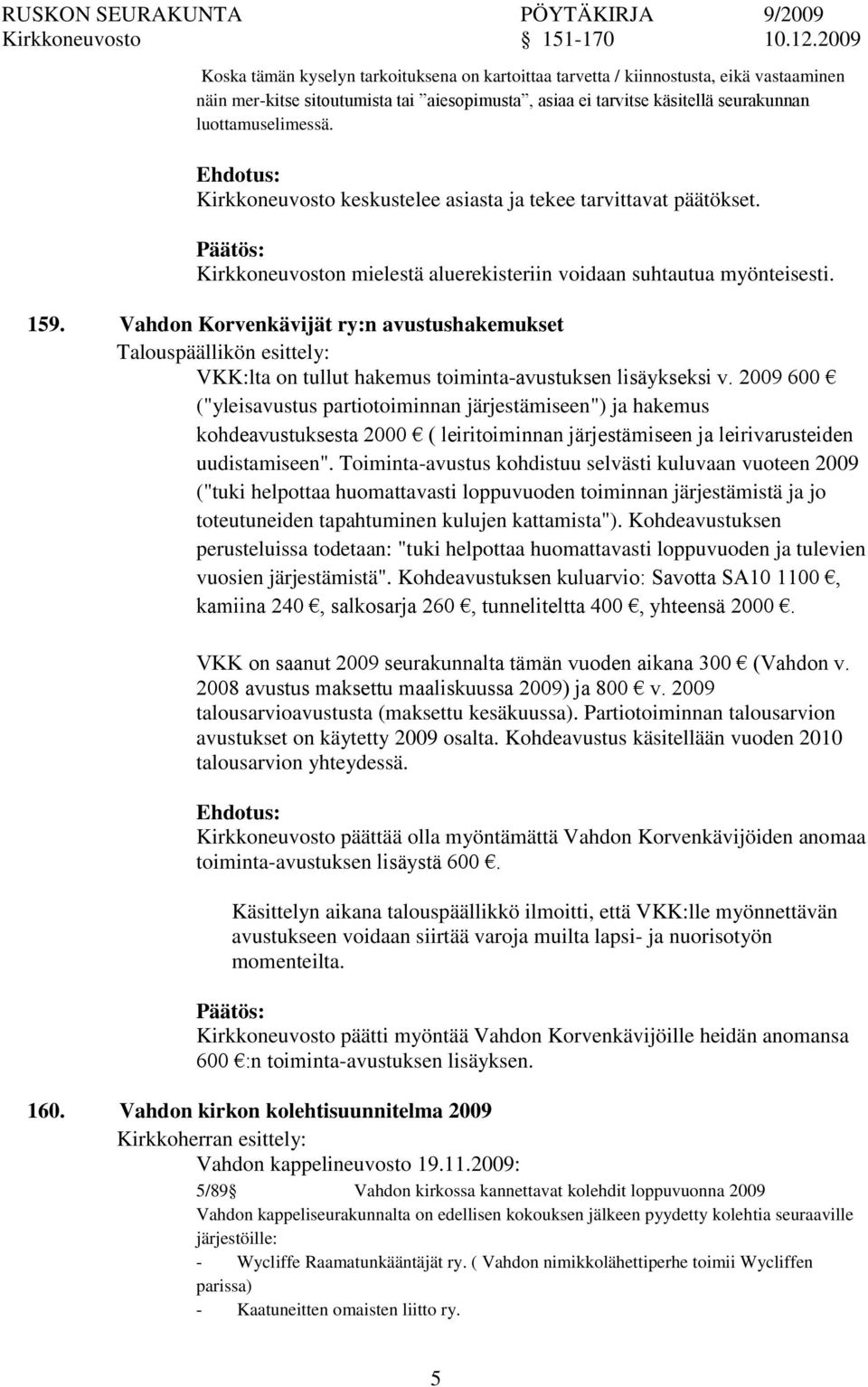 Vahdon Korvenkävijät ry:n avustushakemukset Talouspäällikön esittely: VKK:lta on tullut hakemus toiminta-avustuksen lisäykseksi v.