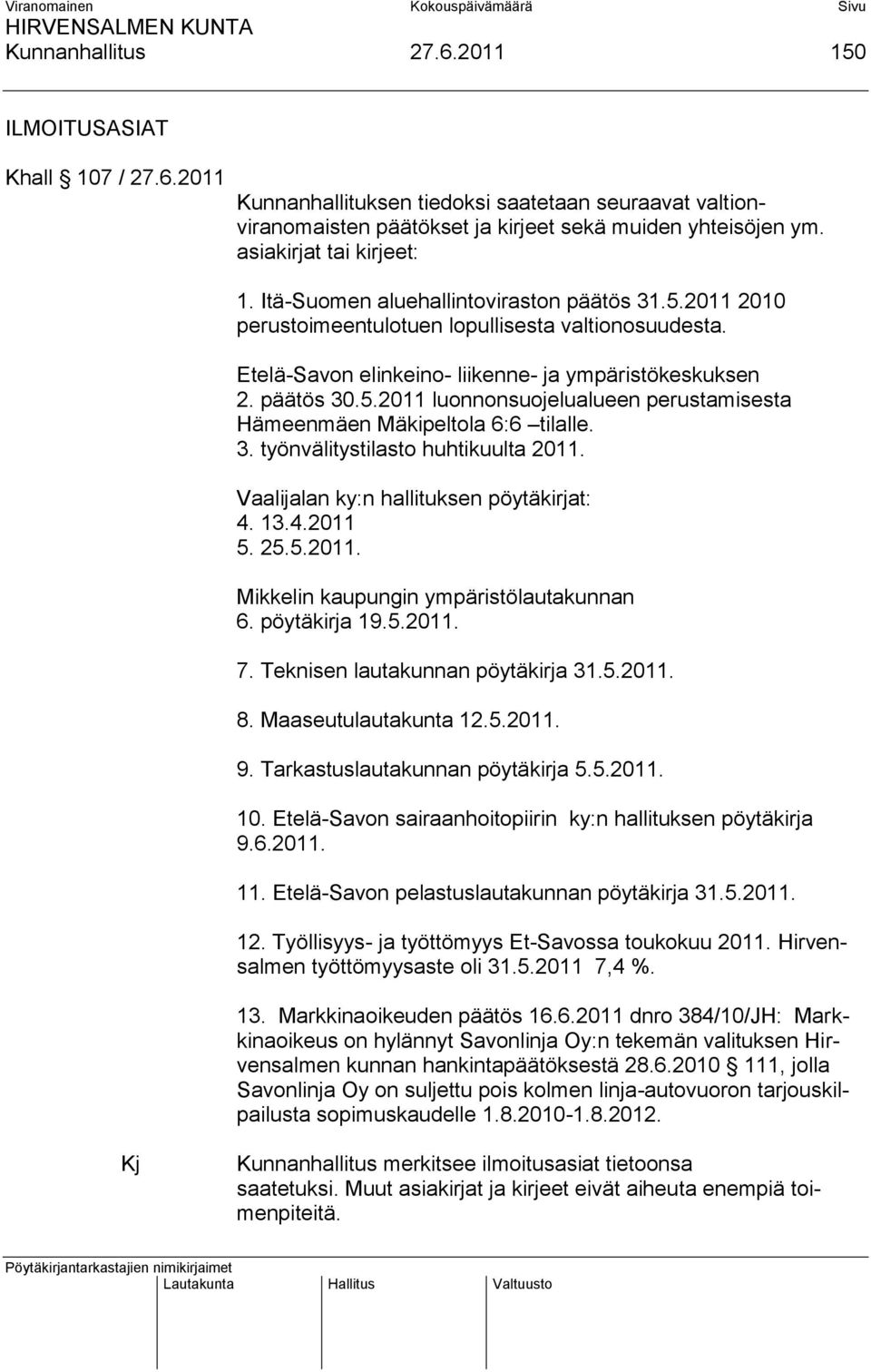 päätös 30.5.2011 luonnonsuojelualueen perustamisesta Hämeenmäen Mäkipeltola 6:6 tilalle. 3. työnvälitystilasto huhtikuulta 2011. Vaalijalan ky:n hallituksen pöytäkirjat: 4. 13.4.2011 5. 25.5.2011. Mikkelin kaupungin ympäristölautakunnan 6.