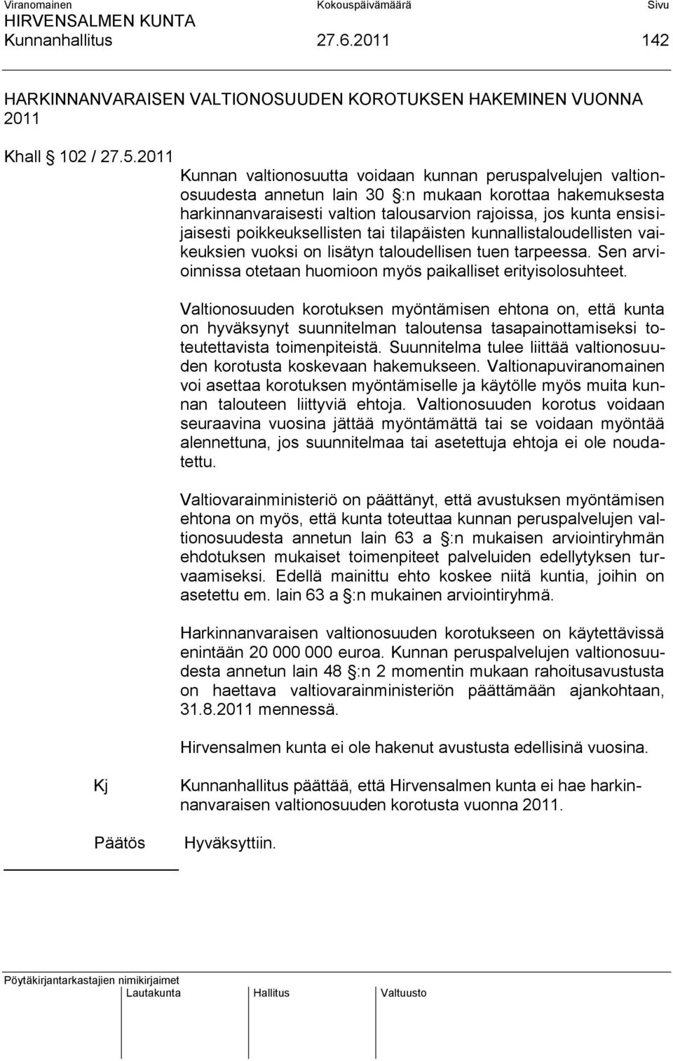 poikkeuksellisten tai tilapäisten kunnallistaloudellisten vaikeuksien vuoksi on lisätyn taloudellisen tuen tarpeessa. Sen arvioinnissa otetaan huomioon myös paikalliset erityisolosuhteet.