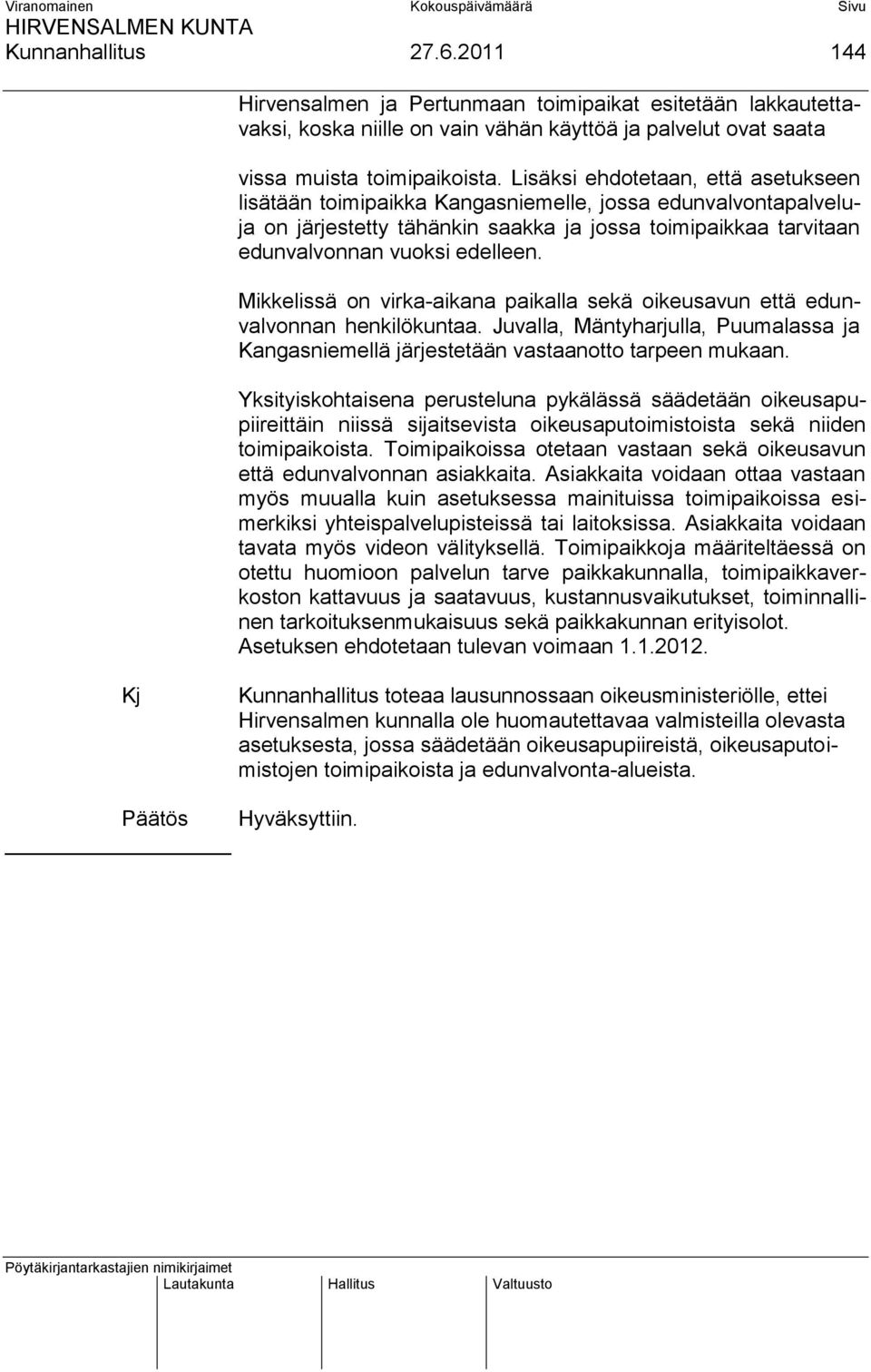 Mikkelissä on virka-aikana paikalla sekä oikeusavun että edunvalvonnan henkilökuntaa. Juvalla, Mäntyharjulla, Puumalassa ja Kangasniemellä järjestetään vastaanotto tarpeen mukaan.