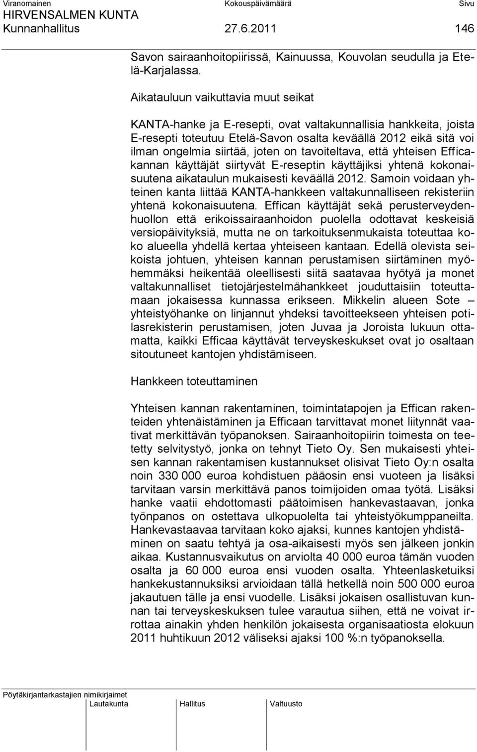 on tavoiteltava, että yhteisen Efficakannan käyttäjät siirtyvät E-reseptin käyttäjiksi yhtenä kokonaisuutena aikataulun mukaisesti keväällä 2012.