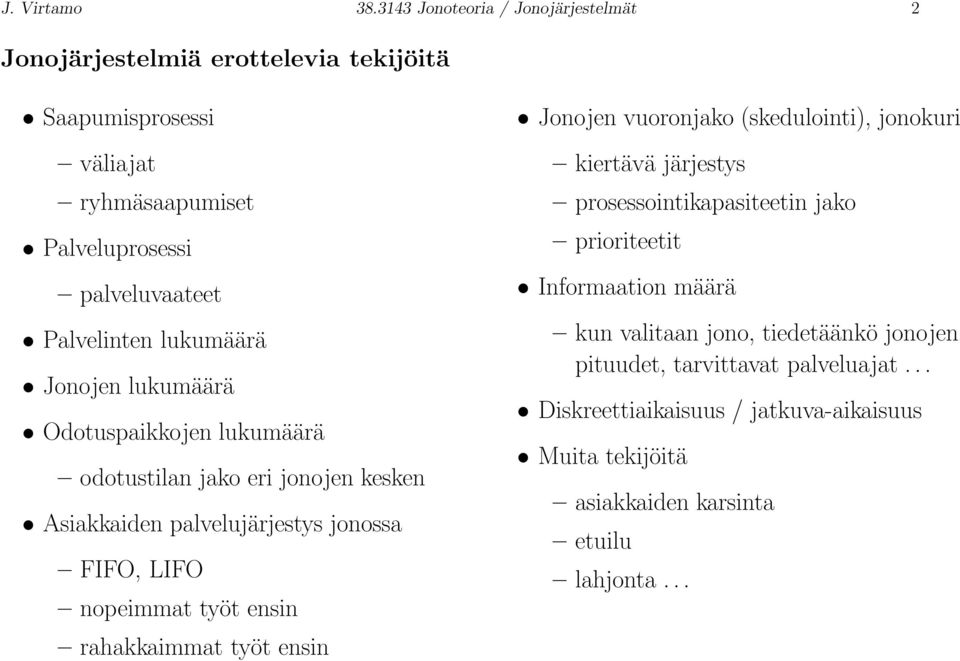 lukumäärä Jonojen lukumäärä Odotuspaikkojen lukumäärä odotustilan jako eri jonojen kesken Asiakkaiden palvelujärjestys jonossa FIFO, LIFO nopeimmat työt ensin