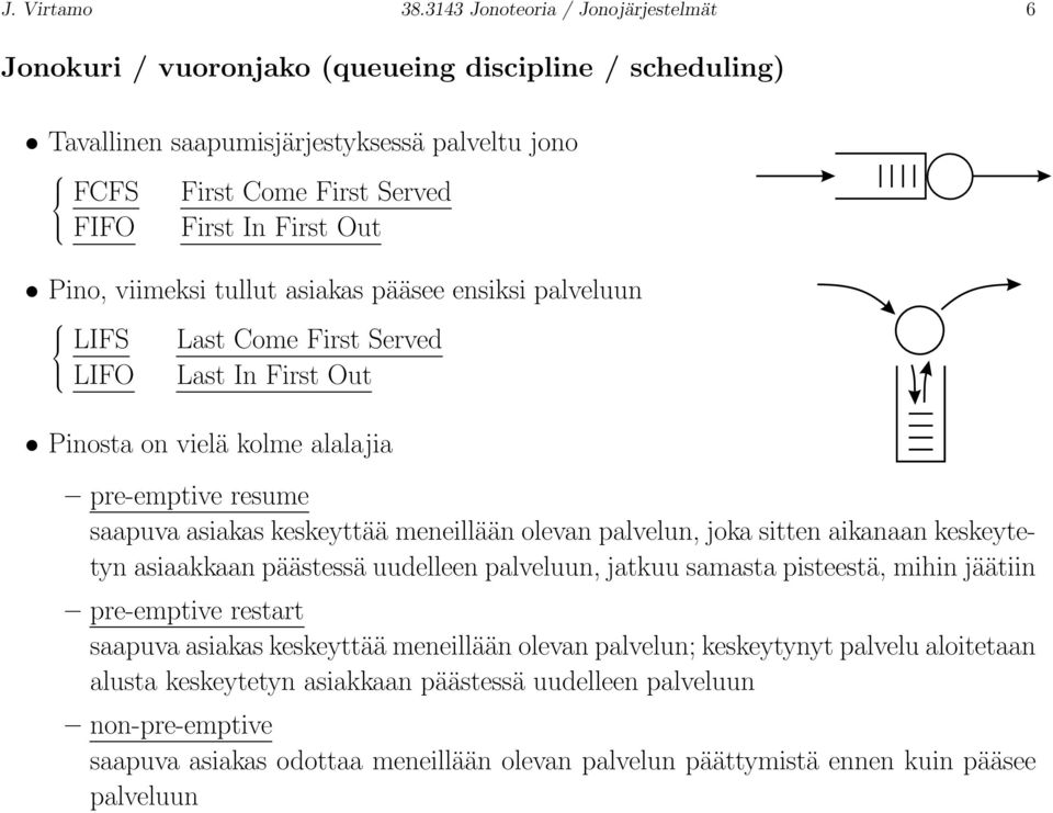 Pino, viimeksi tullut asiakas pääsee ensiksi palveluun LIFS LIFO Last Come First Served Last In First Out Pinosta on vielä kolme alalajia pre-emptive resume saapuva asiakas keskeyttää meneillään