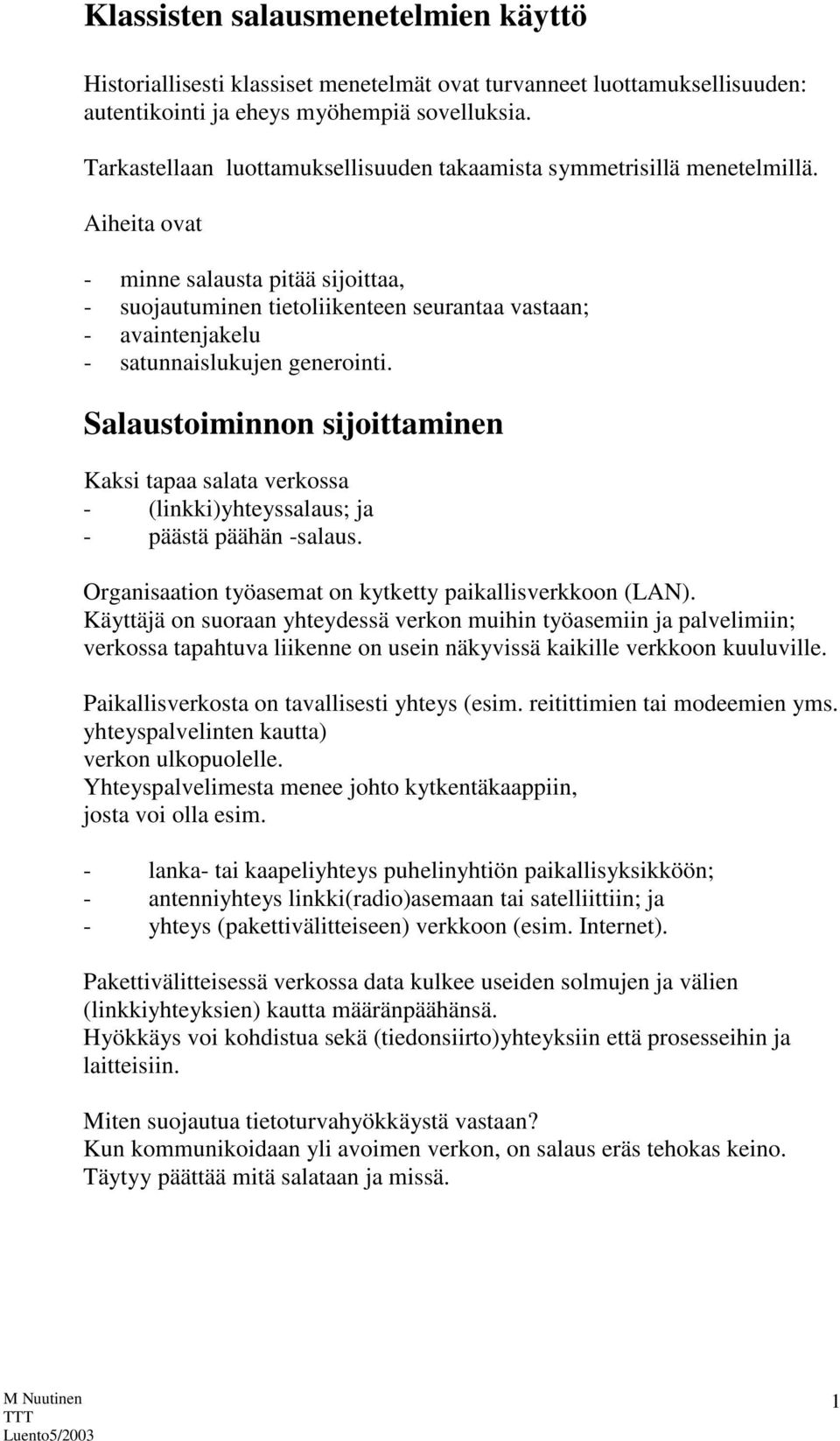Aiheita ovat - minne salausta pitää sijoittaa, - suojautuminen tietoliikenteen seurantaa vastaan; - avaintenjakelu - satunnaislukujen generointi.