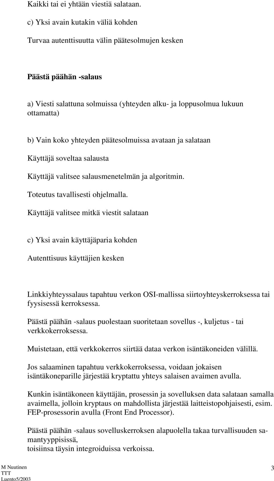 yhteyden päätesolmuissa avataan ja salataan Käyttäjä soveltaa salausta Käyttäjä valitsee salausmenetelmän ja algoritmin. Toteutus tavallisesti ohjelmalla.