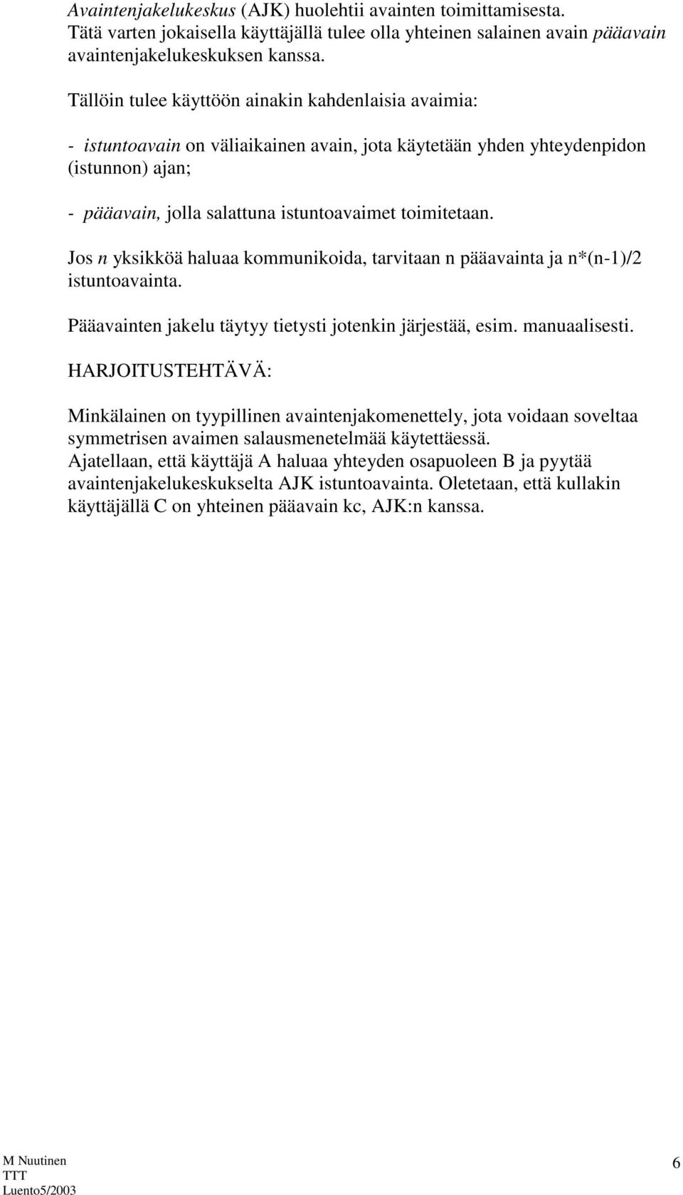 Jos n yksikköä haluaa kommunikoida, tarvitaan n pääavainta ja n*(n-1)/2 istuntoavainta. Pääavainten jakelu täytyy tietysti jotenkin järjestää, esim. manuaalisesti.
