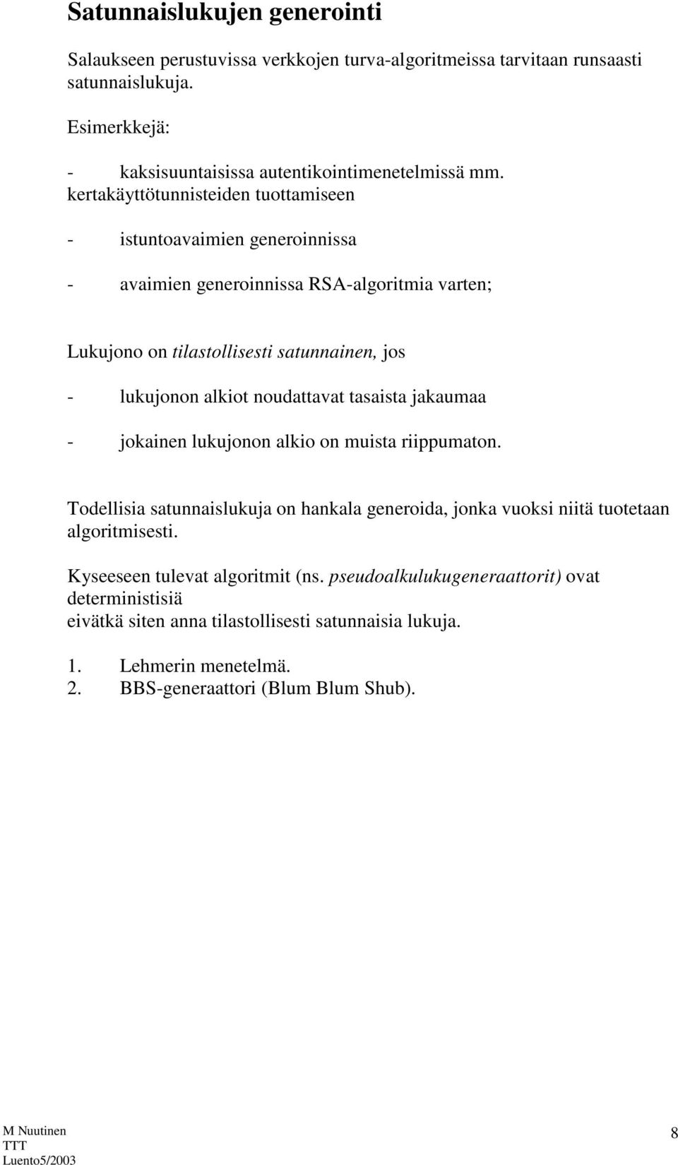 noudattavat tasaista jakaumaa - jokainen lukujonon alkio on muista riippumaton. Todellisia satunnaislukuja on hankala generoida, jonka vuoksi niitä tuotetaan algoritmisesti.