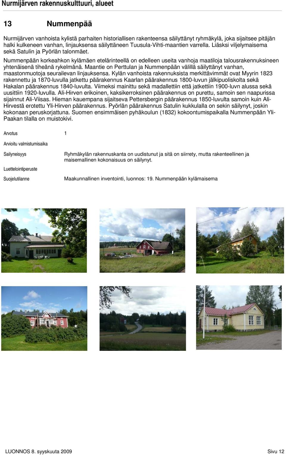 Nummenpään korkeahkon kylämäen etelärinteellä on edelleen useita vanhoja maatiloja talousrakennuksineen yhtenäisenä tiheänä rykelmänä.