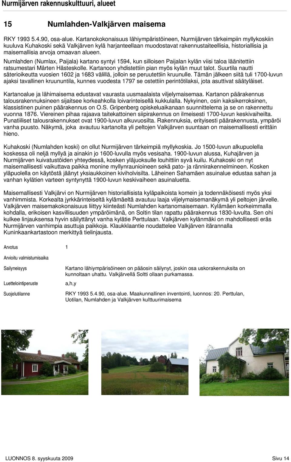 arvoja omaavan alueen. Numlahden (Numlax, Paijala) kartano syntyi 1594, kun silloisen Paijalan kylän viisi taloa läänitettiin ratsumestari Mårten Hästeskolle.