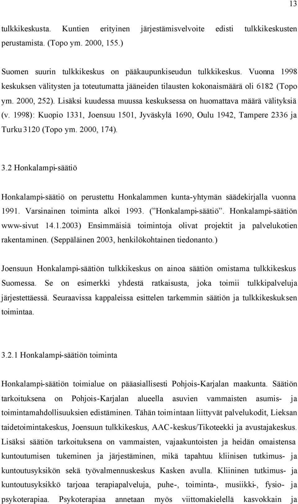 1998): Kuopio 1331, Joensuu 1501, Jyväskylä 1690, Oulu 1942, Tampere 2336 ja Turku 3120 (Topo ym. 2000, 174). 3.2 Honkalampi-säätiö Honkalampi-säätiö on perustettu Honkalammen kunta-yhtymän säädekirjalla vuonna 1991.