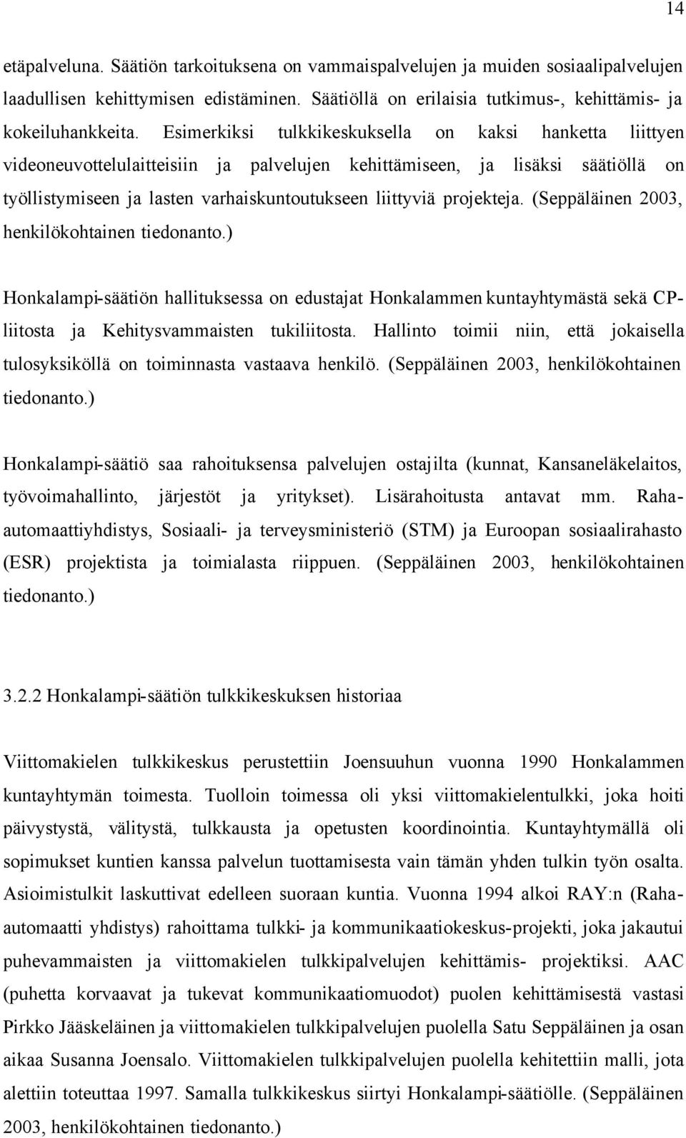 projekteja. (Seppäläinen 2003, henkilökohtainen tiedonanto.) Honkalampi-säätiön hallituksessa on edustajat Honkalammen kuntayhtymästä sekä CPliitosta ja Kehitysvammaisten tukiliitosta.