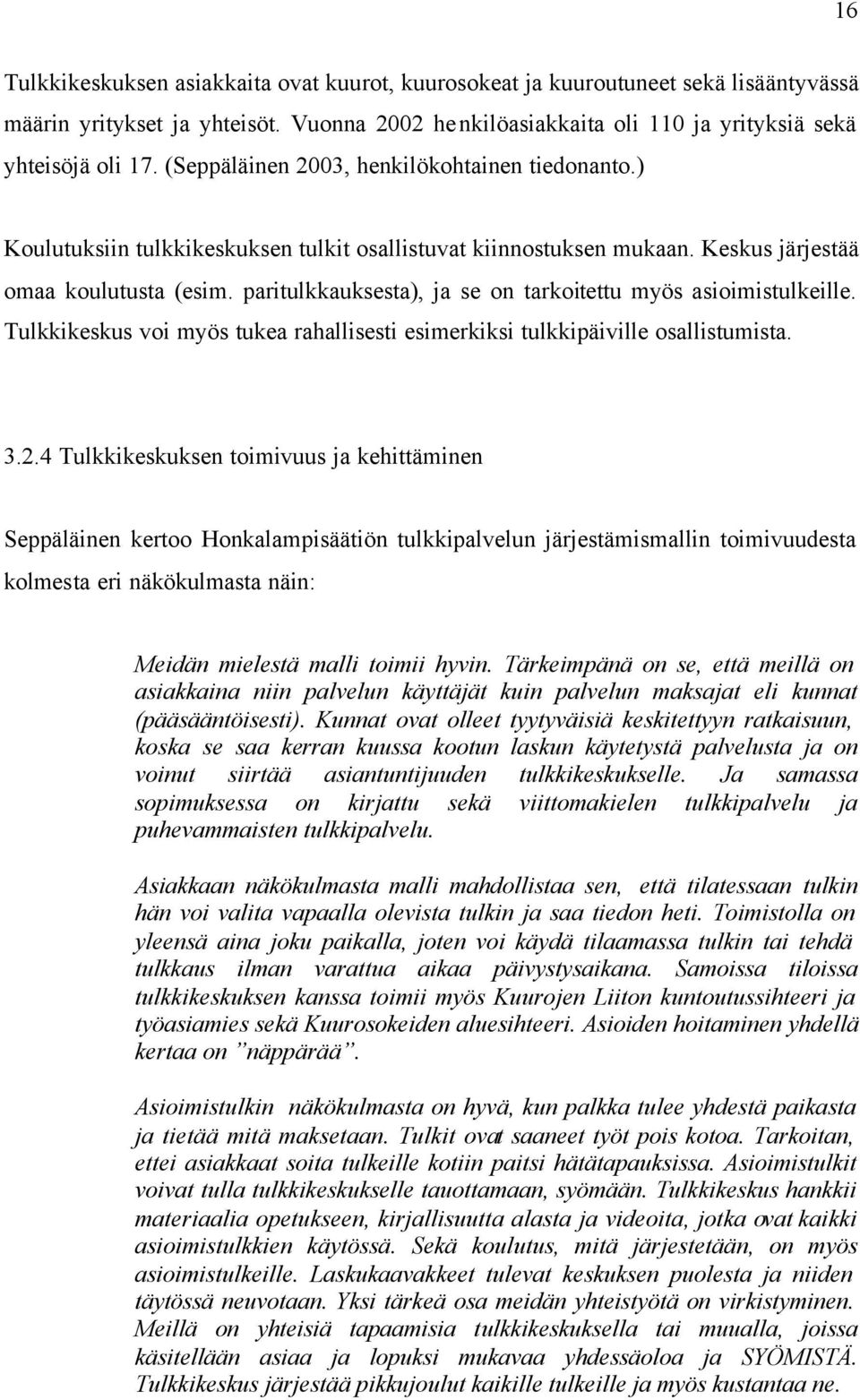 paritulkkauksesta), ja se on tarkoitettu myös asioimistulkeille. Tulkkikeskus voi myös tukea rahallisesti esimerkiksi tulkkipäiville osallistumista. 3.2.