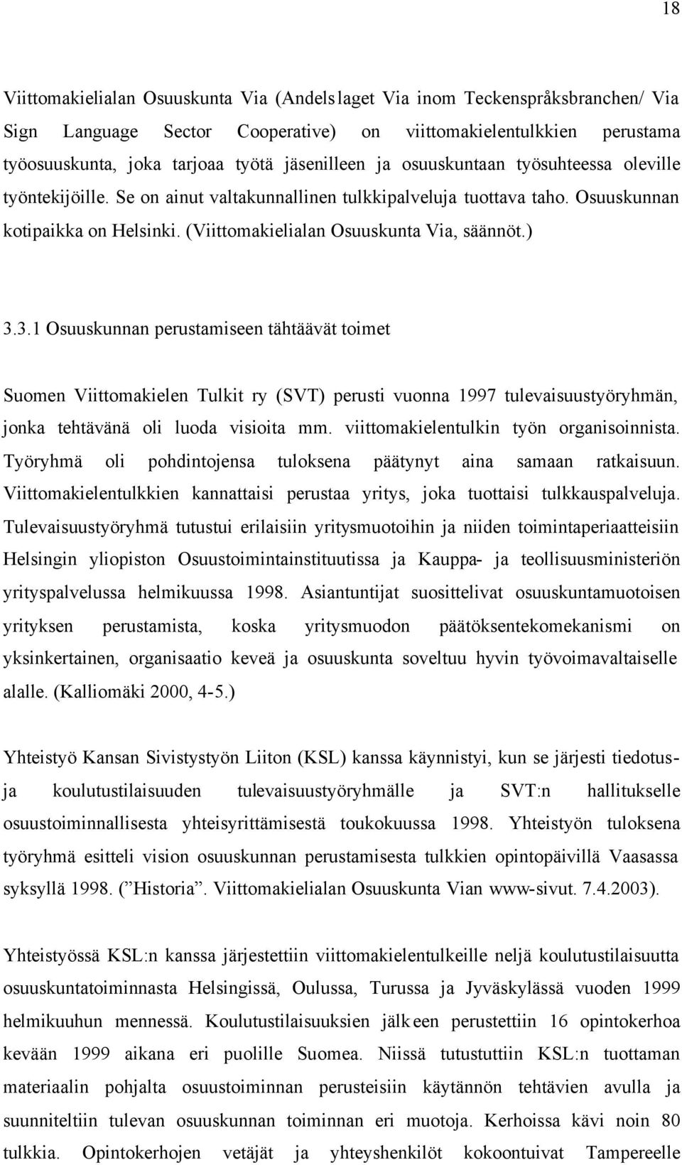 3.1 Osuuskunnan perustamiseen tähtäävät toimet Suomen Viittomakielen Tulkit ry (SVT) perusti vuonna 1997 tulevaisuustyöryhmän, jonka tehtävänä oli luoda visioita mm.