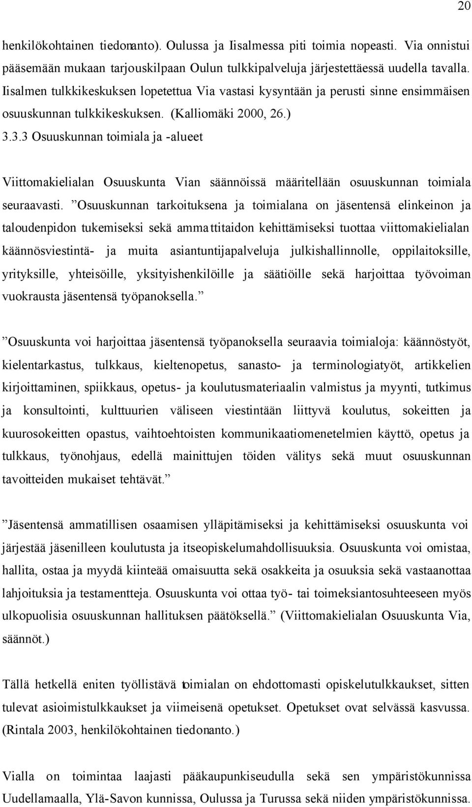 3.3 Osuuskunnan toimiala ja -alueet Viittomakielialan Osuuskunta Vian säännöissä määritellään osuuskunnan toimiala seuraavasti.