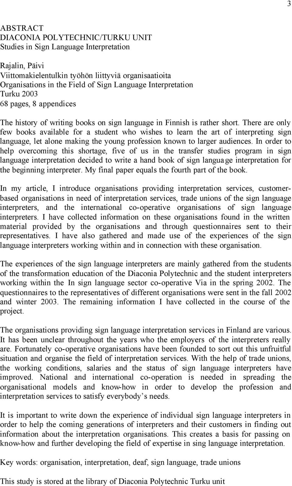 There are only few books available for a student who wishes to learn the art of interpreting sign language, let alone making the young profession known to larger audiences.