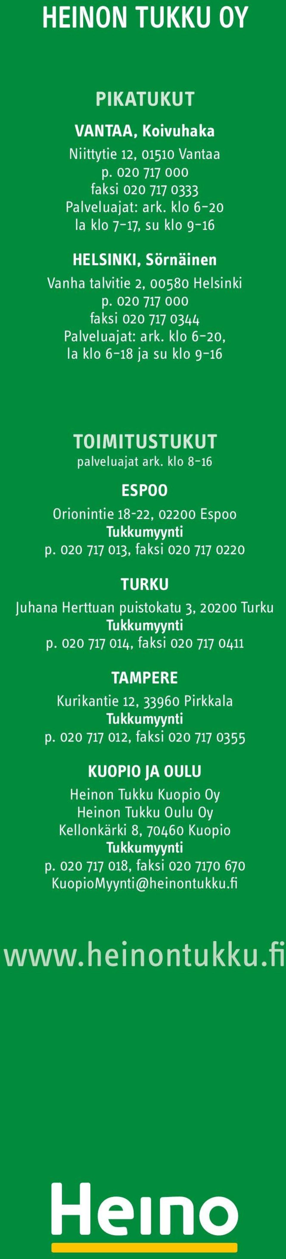 klo 6 20, la klo 6 18 ja su klo 9 16 TOIMITUSTUKUT palveluajat ark. klo 8 16 ESPOO Orionintie 18-22, 02200 Espoo Tukkumyynti p.