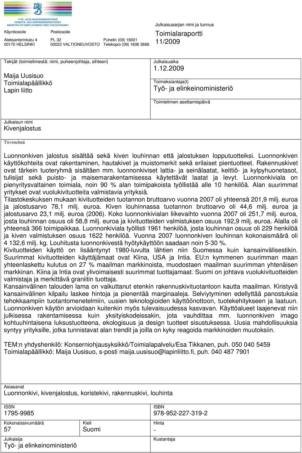 2009 Toimeksiantaja(t) Työ- ja elinkeinoministeriö Toimielimen asettamispäivä Julkaisun nimi Kivenjalostus Tiivistelmä Luonnonkiven jalostus sisältää sekä kiven louhinnan että jalostuksen