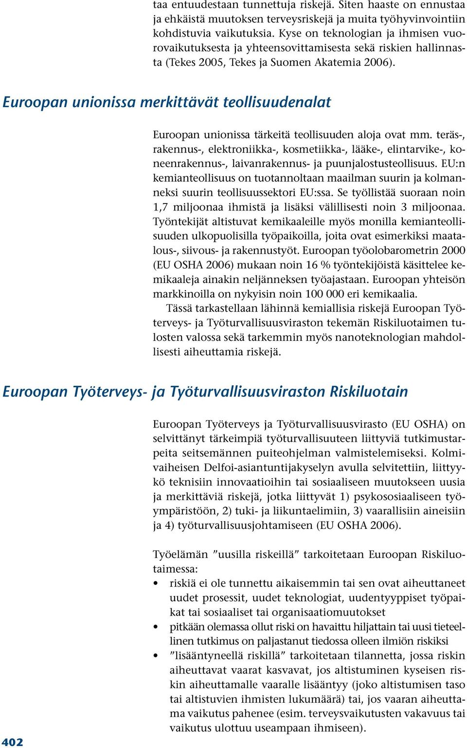 Euroopan unionissa merkittävät teollisuudenalat Euroopan unionissa tärkeitä teollisuuden aloja ovat mm.