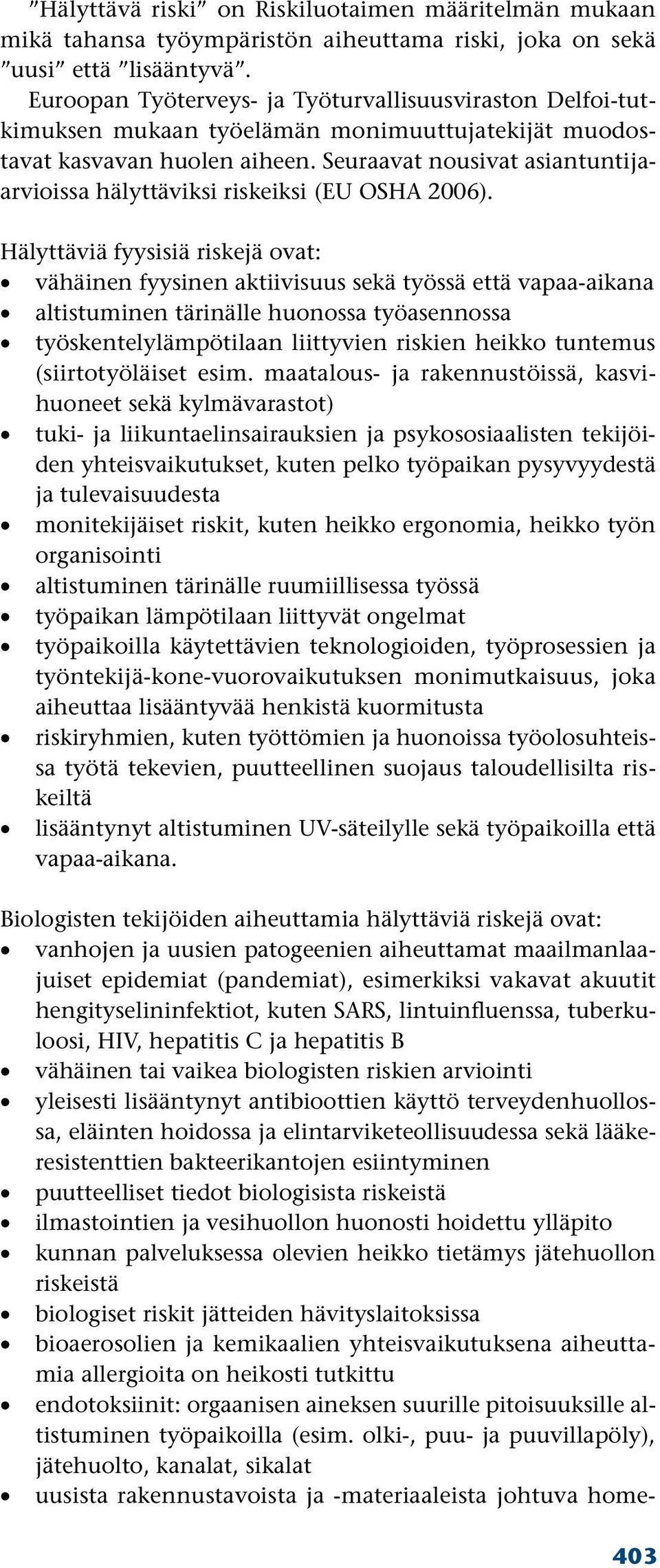 Seuraavat nousivat asiantuntijaarvioissa hälyttäviksi riskeiksi (EU OSHA 2006).