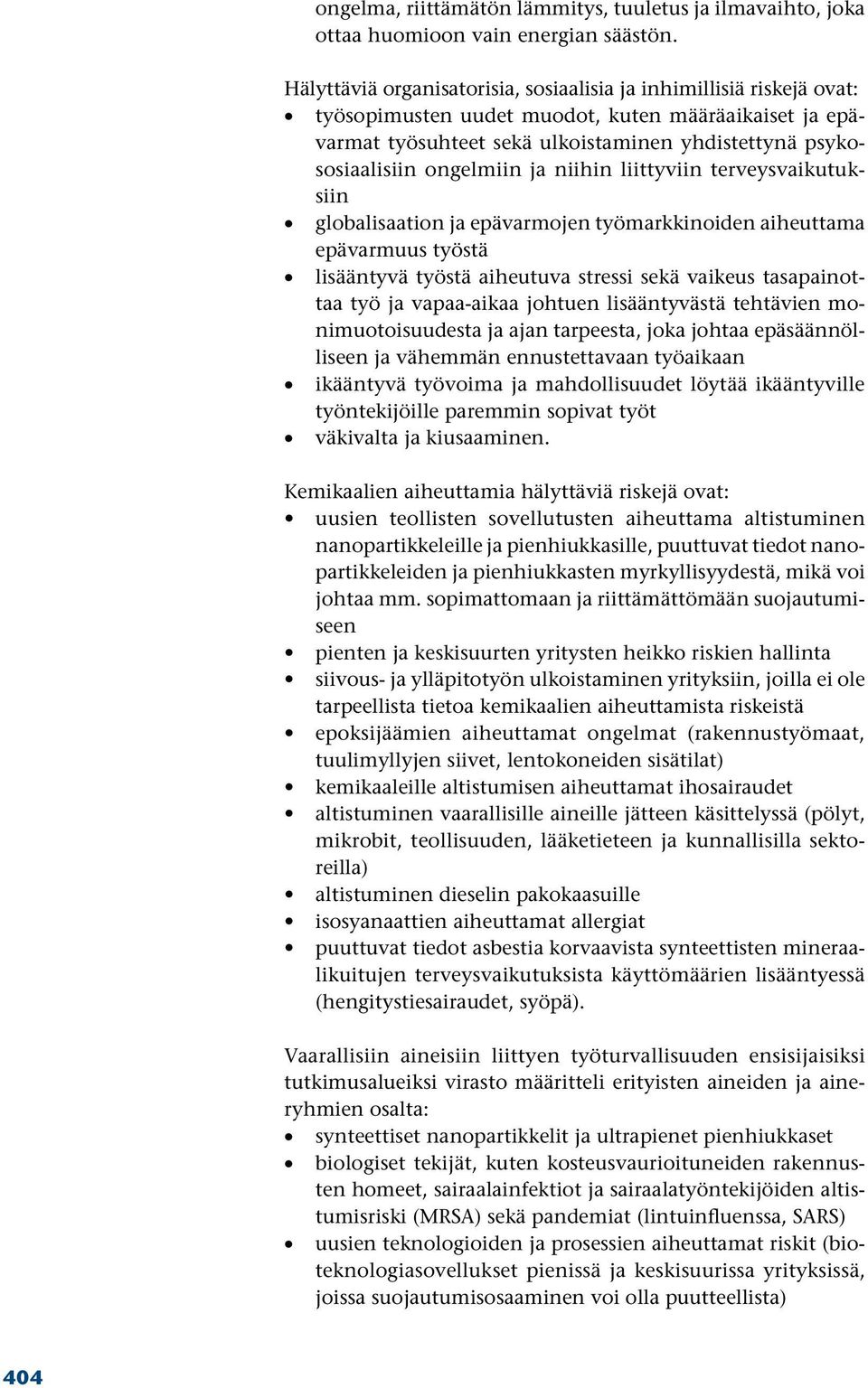 ongelmiin ja niihin liittyviin terveysvaikutuksiin globalisaation ja epävarmojen työmarkkinoiden aiheuttama epävarmuus työstä lisääntyvä työstä aiheutuva stressi sekä vaikeus tasapainottaa työ ja