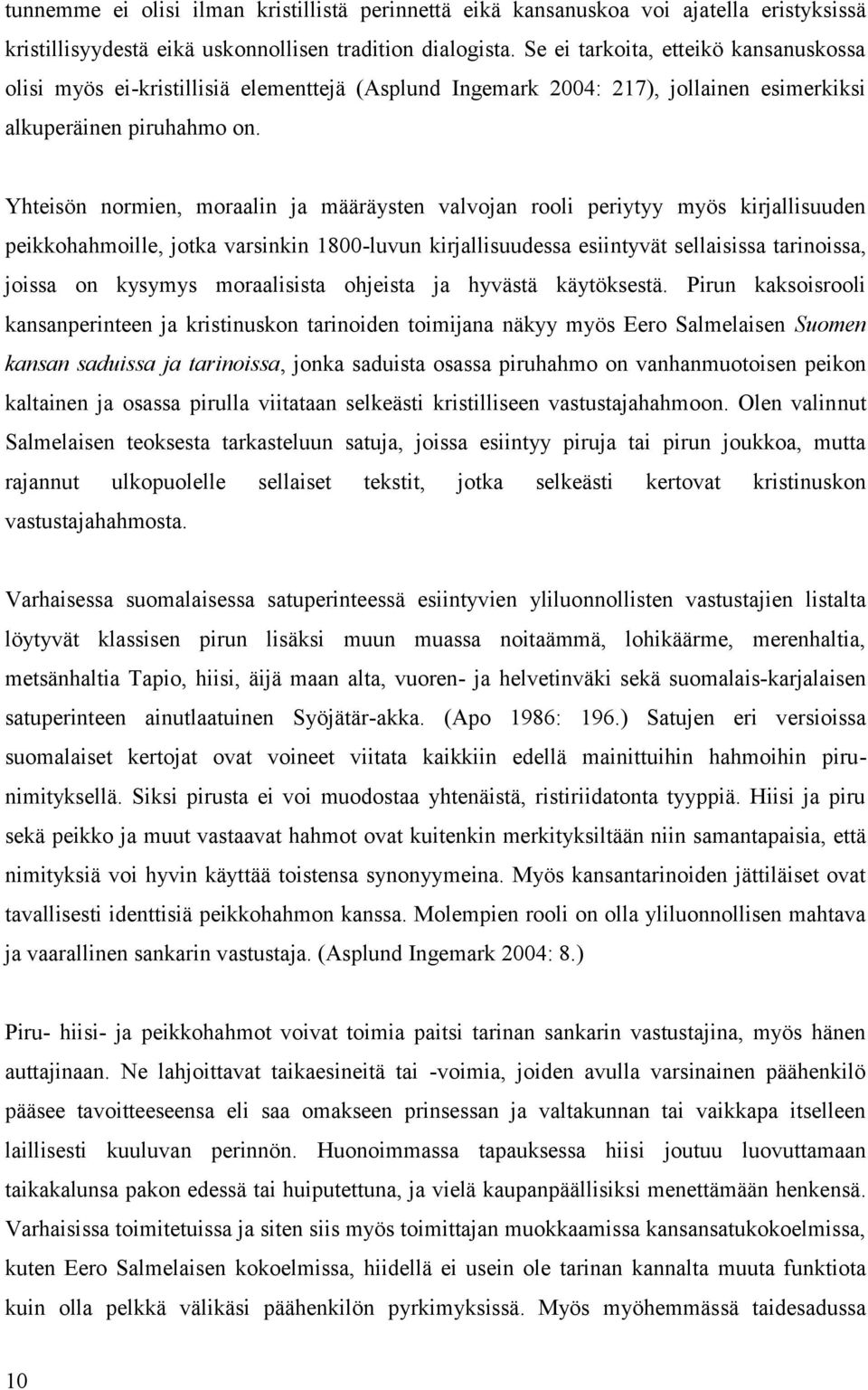 Yhteisön normien, moraalin ja määräysten valvojan rooli periytyy myös kirjallisuuden peikkohahmoille, jotka varsinkin 1800-luvun kirjallisuudessa esiintyvät sellaisissa tarinoissa, joissa on kysymys