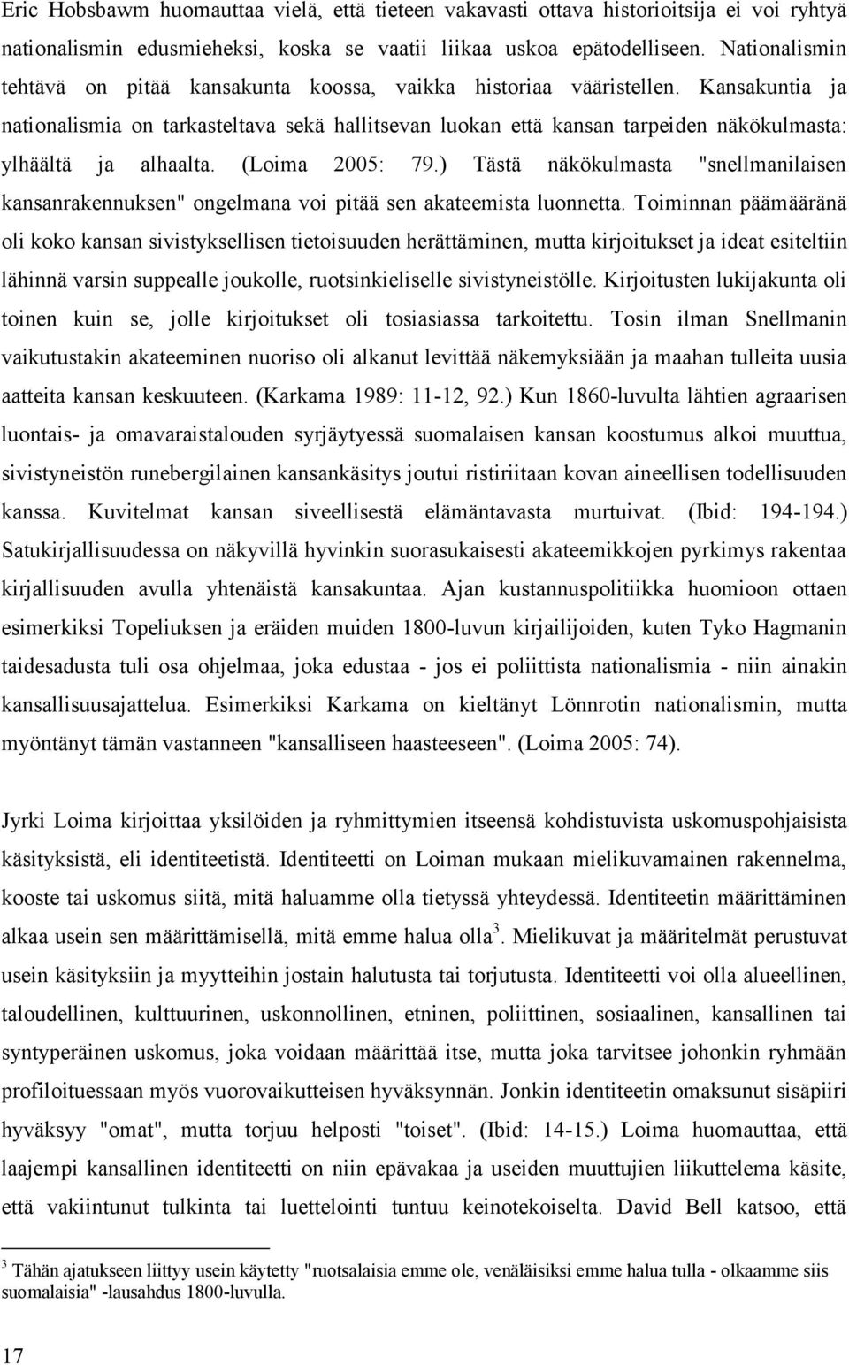 Kansakuntia ja nationalismia on tarkasteltava sekä hallitsevan luokan että kansan tarpeiden näkökulmasta: ylhäältä ja alhaalta. (Loima 2005: 79.