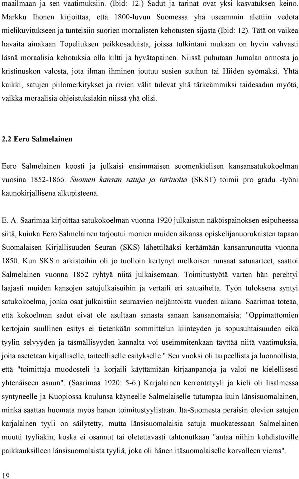 Tätä on vaikea havaita ainakaan Topeliuksen peikkosaduista, joissa tulkintani mukaan on hyvin vahvasti läsnä moraalisia kehotuksia olla kiltti ja hyvätapainen.