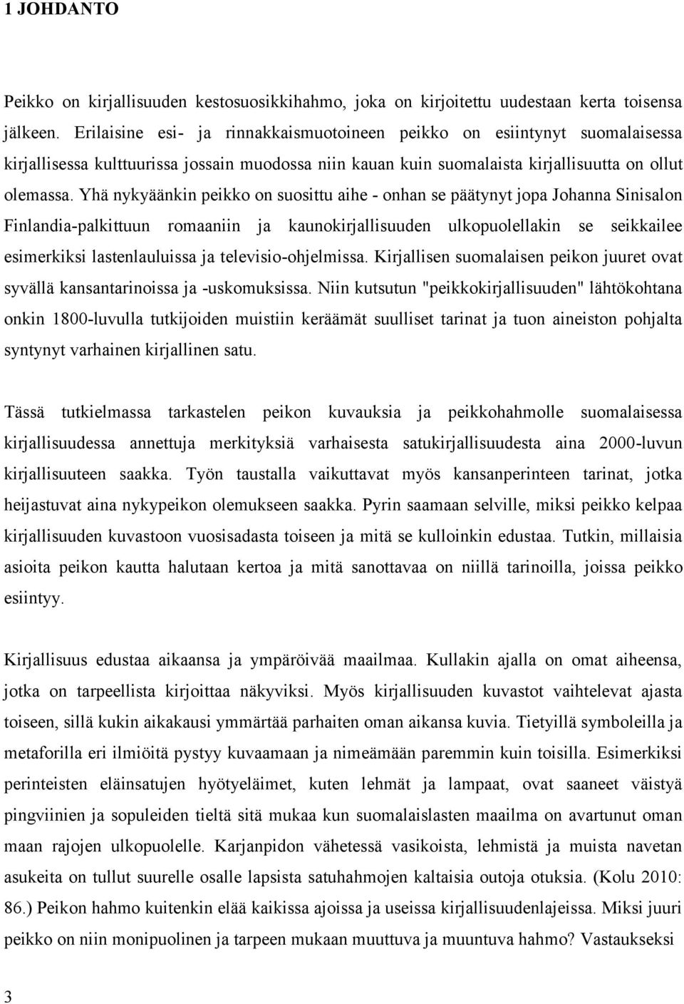 Yhä nykyäänkin peikko on suosittu aihe - onhan se päätynyt jopa Johanna Sinisalon Finlandia-palkittuun romaaniin ja kaunokirjallisuuden ulkopuolellakin se seikkailee esimerkiksi lastenlauluissa ja