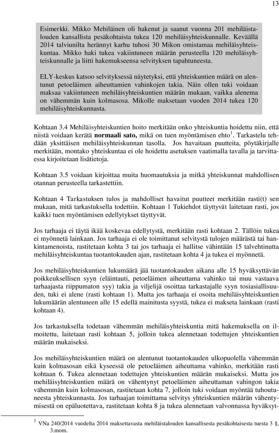 Mikko haki tukea vakiintuneen määrän perusteella 0 mehiläisyhteiskunnalle ja liitti hakemukseensa selvityksen tapahtuneesta.