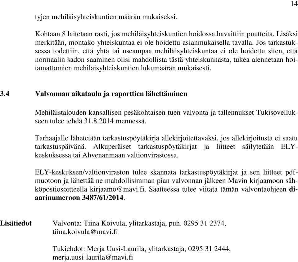 Jos tarkastuksessa todettiin, että yhtä tai useampaa mehiläisyhteiskuntaa ei ole hoidettu siten, että normaalin sadon saaminen olisi mahdollista tästä yhteiskunnasta, tukea alennetaan hoitamattomien